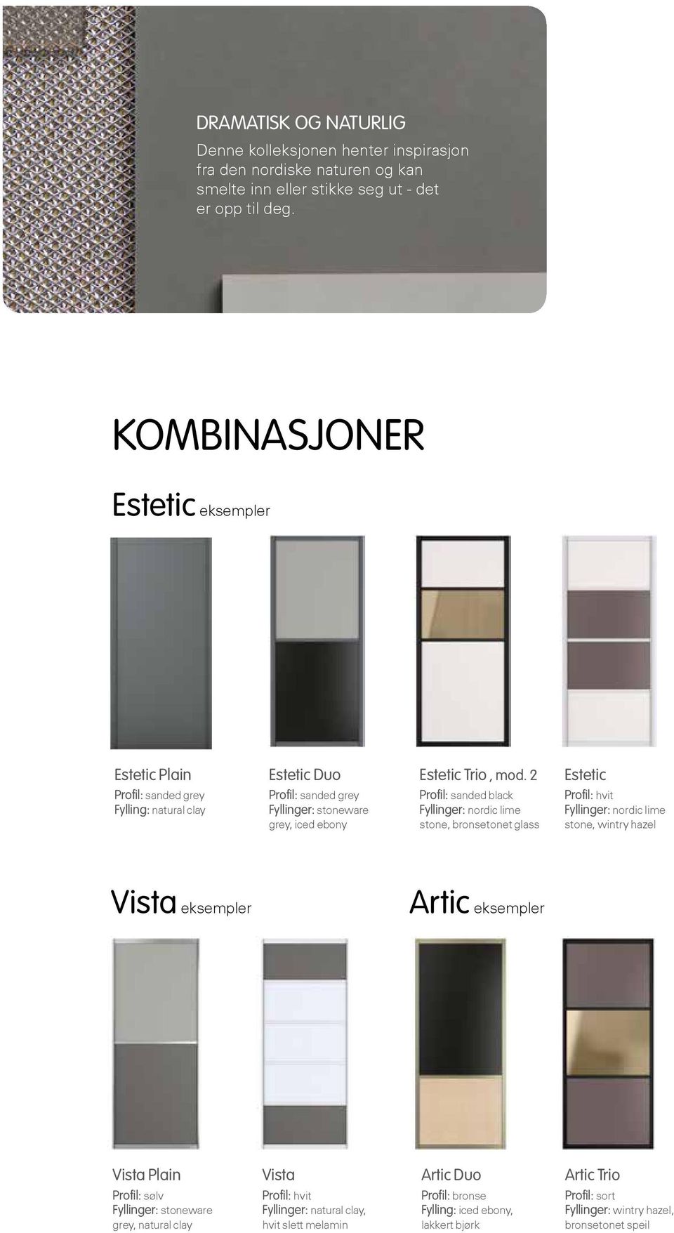 2 Profil: sanded black Fyllinger: nordic lime stone, bronsetonet glass Estetic Fyllinger: nordic lime stone, wintry hazel Vista eksempler Artic eksempler Vista Plain Profil: sølv