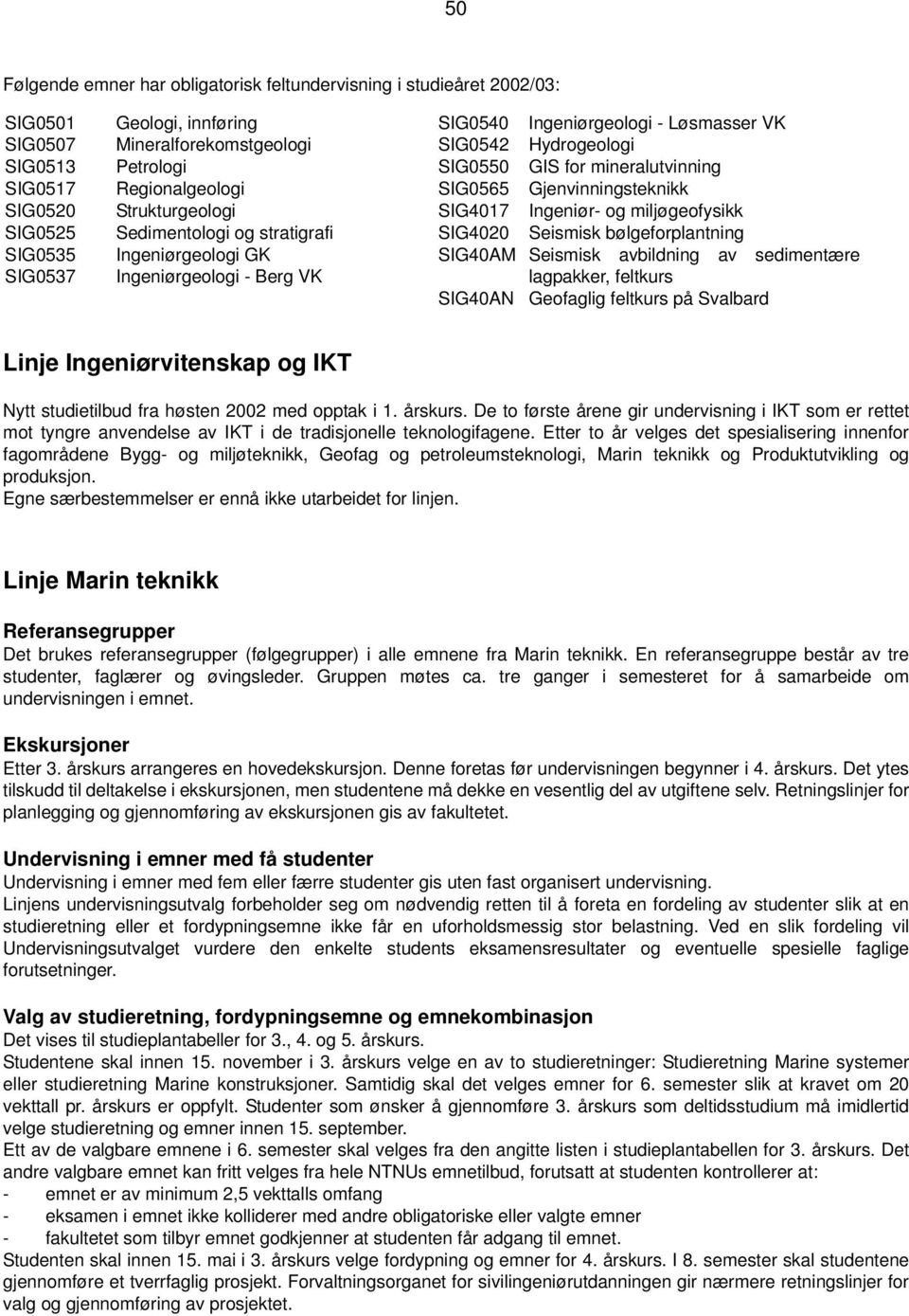 SIG4020 Seismisk bølgeforplantning SIG0535 SIG0537 Ingeniørgeologi GK Ingeniørgeologi - Berg VK SIG40AM Seismisk avbildning av sedimentære lagpakker, feltkurs SIG40AN Geofaglig feltkurs på Svalbard