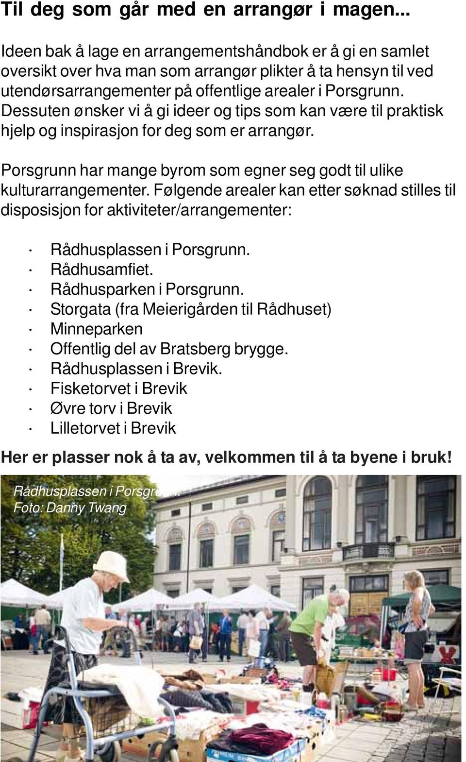 Dessuten ønsker vi å gi ideer og tips som kan være til praktisk hjelp og inspirasjon for deg som er arrangør. Porsgrunn har mange byrom som egner seg godt til ulike kulturarrangementer.