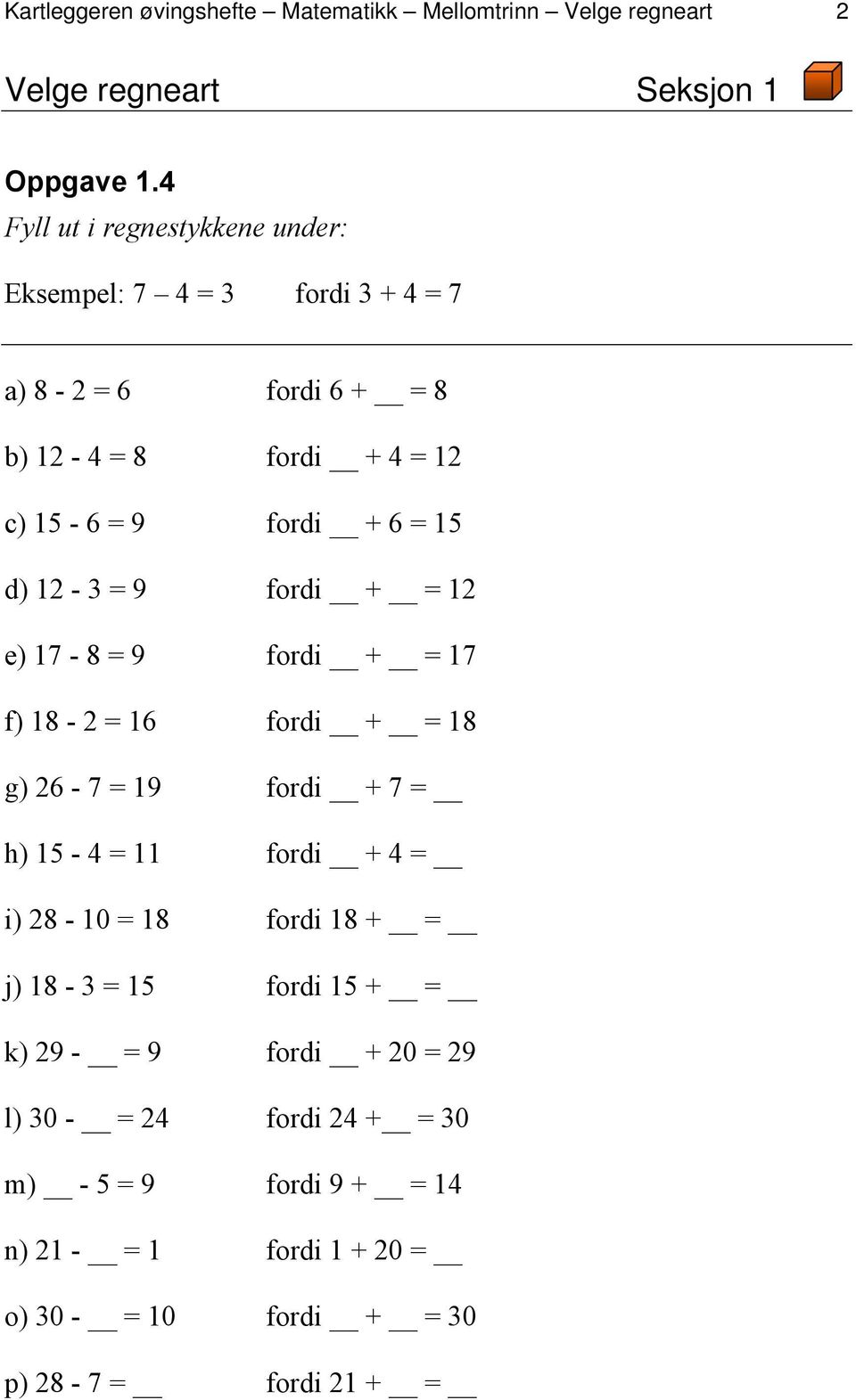 d) 12-3 = 9 fordi + = 12 e) 17-8 = 9 fordi + = 17 f) 18-2 = 16 fordi + = 18 g) 26-7 = 19 fordi + 7 = h) 15-4 = 11 fordi + 4 = i) 28-10 = 18 fordi