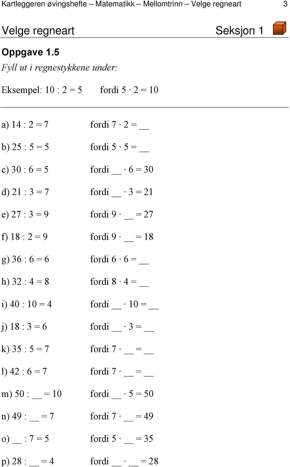 = 30 d) 21 : 3 = 7 fordi 3 = 21 e) 27 : 3 = 9 fordi 9 = 27 f) 18 : 2 = 9 fordi 9 = 18 g) 36 : 6 = 6 fordi 6 6 = h) 32 : 4 = 8 fordi 8 4 = i) 40