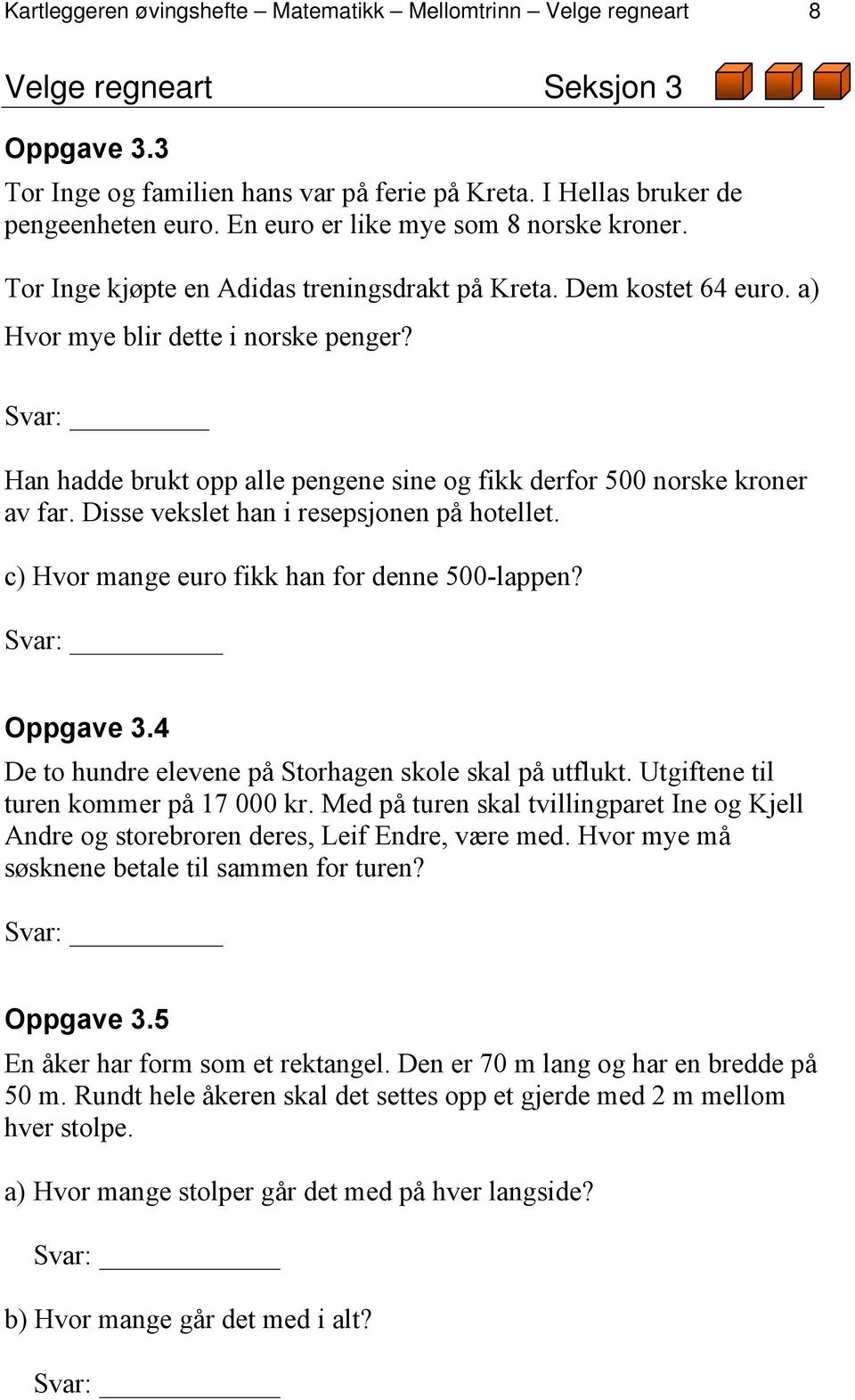 Svar: Han hadde brukt opp alle pengene sine og fikk derfor 500 norske kroner av far. Disse vekslet han i resepsjonen på hotellet. c) Hvor mange euro fikk han for denne 500-lappen? Svar: Oppgave 3.