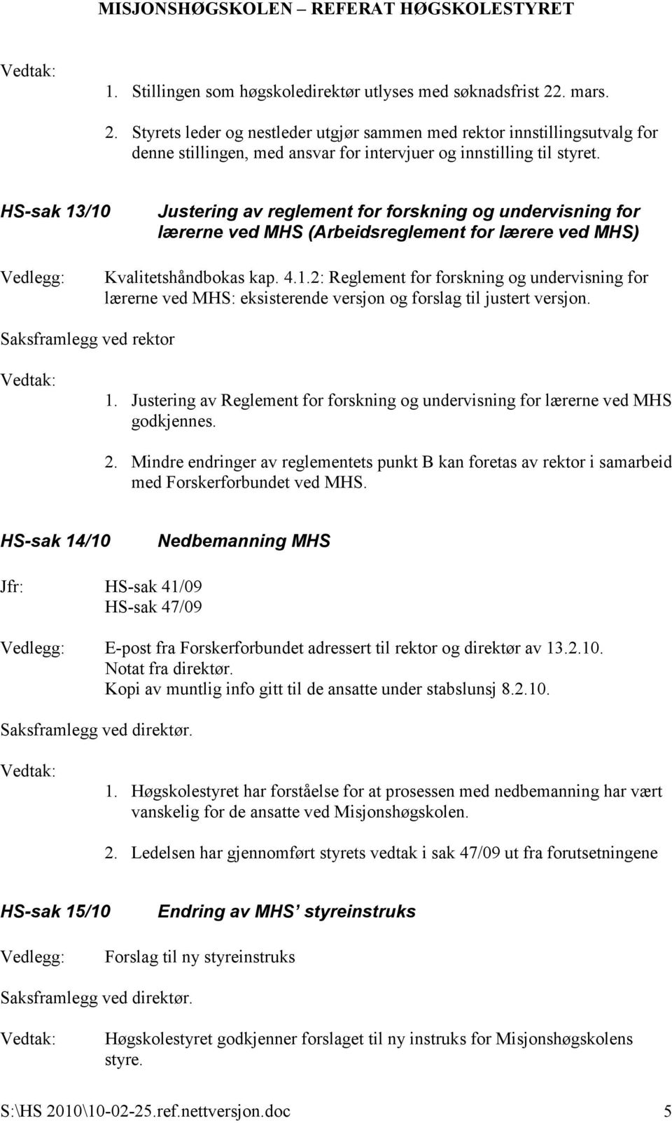 HS-sak 13/10 Justering av reglement for forskning og undervisning for lærerne ved MHS (Arbeidsreglement for lærere ved MHS) Kvalitetshåndbokas kap. 4.1.2: Reglement for forskning og undervisning for lærerne ved MHS: eksisterende versjon og forslag til justert versjon.