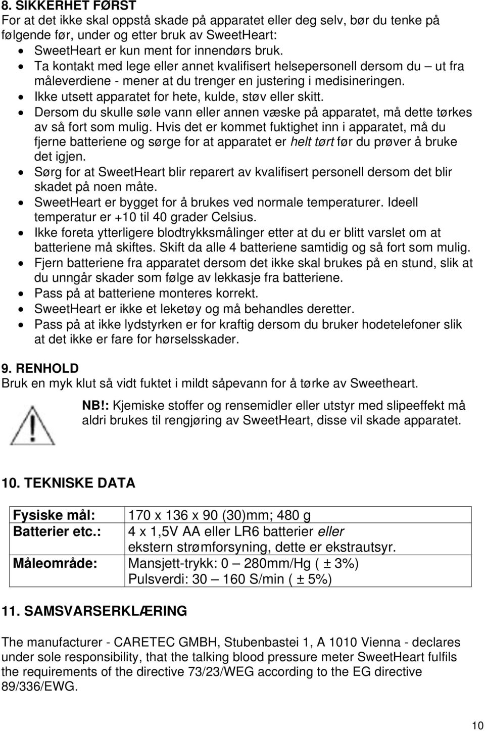 Dersom du skulle søle vann eller annen væske på apparatet, må dette tørkes av så fort som mulig.