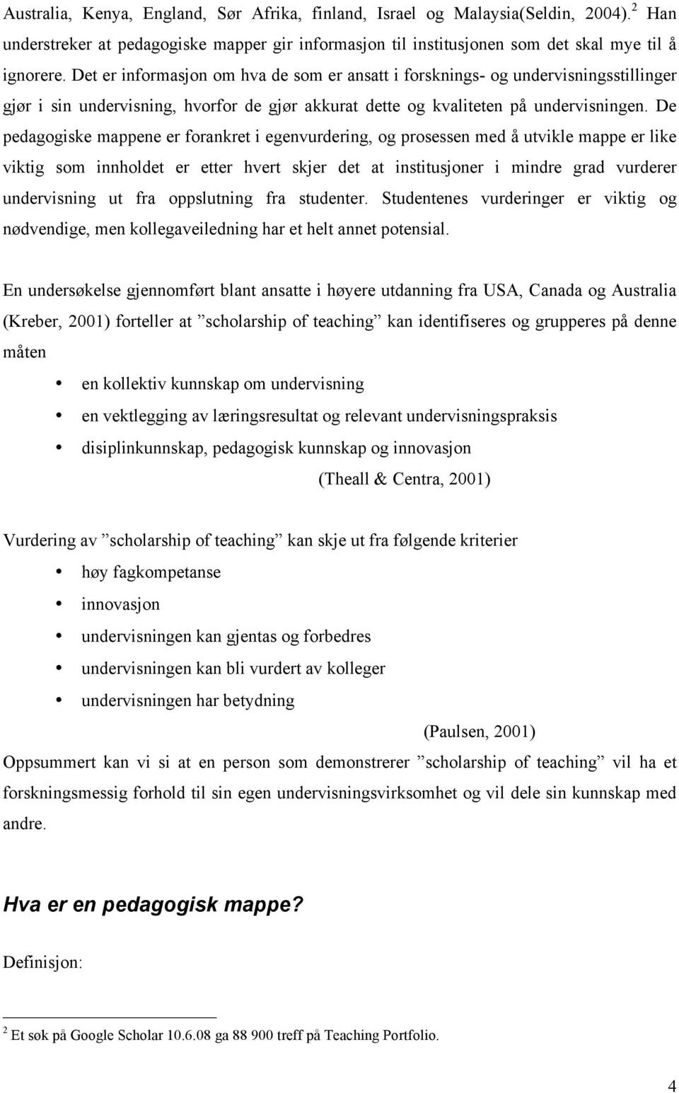 De pedagogiske mappene er forankret i egenvurdering, og prosessen med å utvikle mappe er like viktig som innholdet er etter hvert skjer det at institusjoner i mindre grad vurderer undervisning ut fra