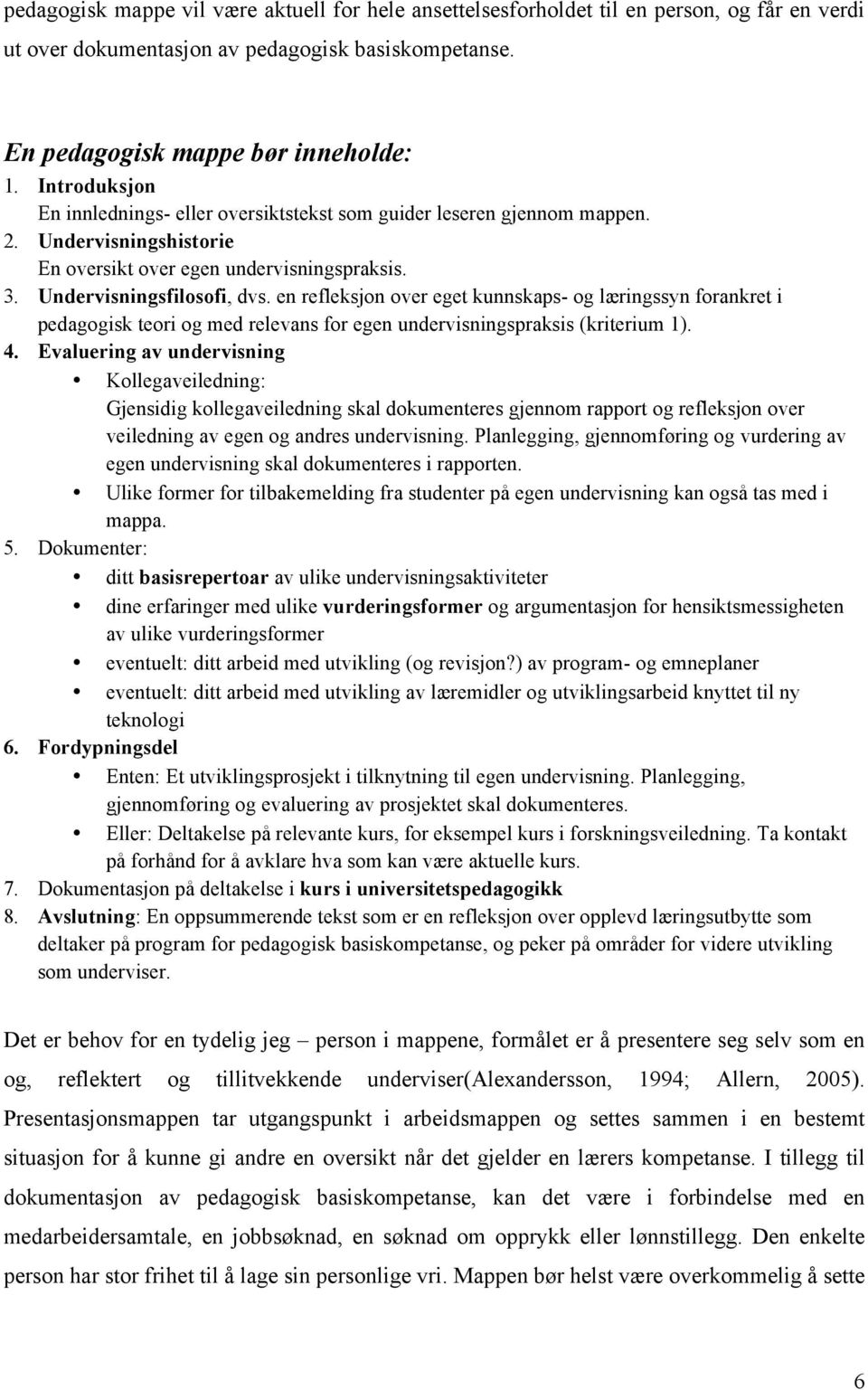 en refleksjon over eget kunnskaps- og læringssyn forankret i pedagogisk teori og med relevans for egen undervisningspraksis (kriterium 1). 4.