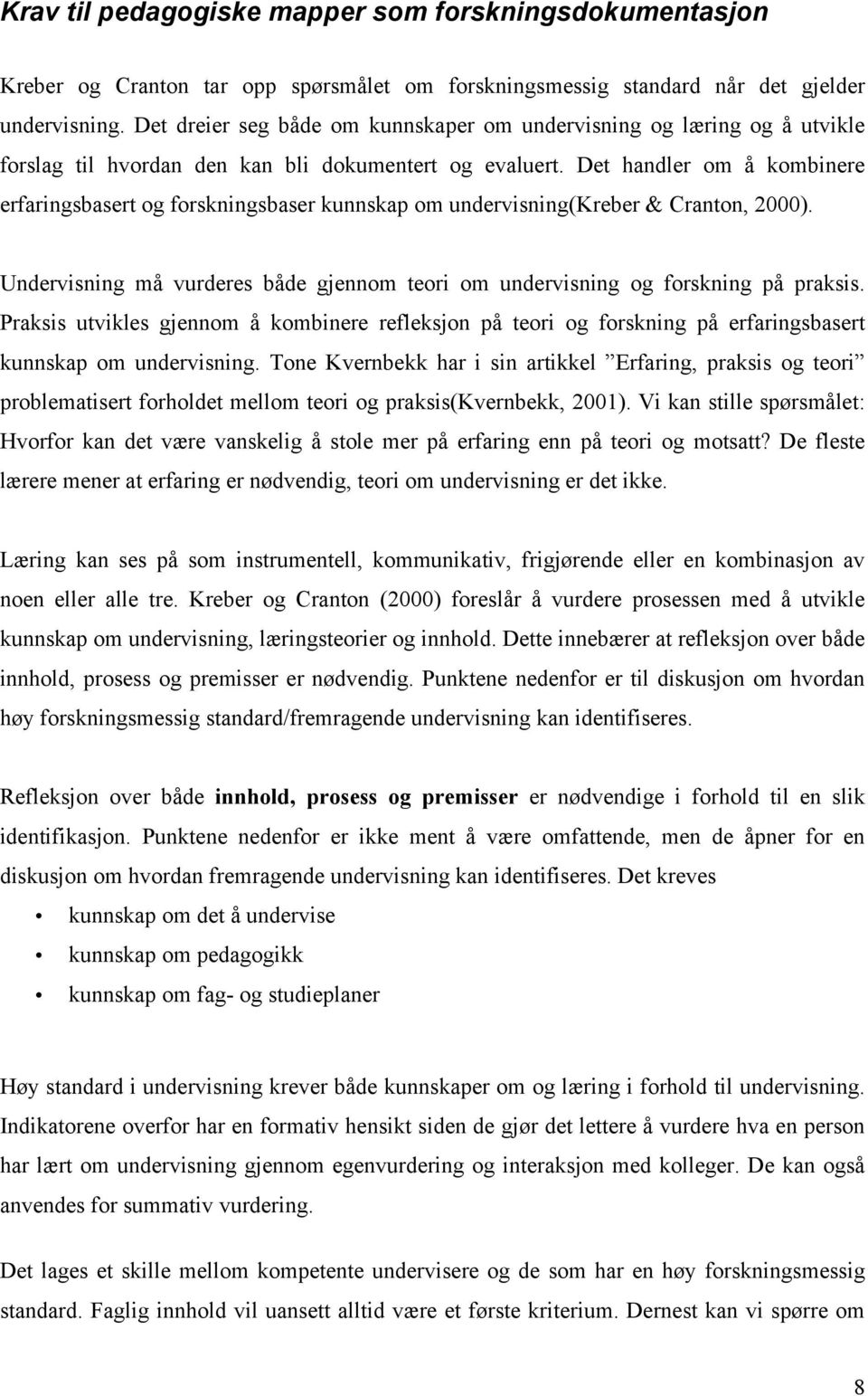 Det handler om å kombinere erfaringsbasert og forskningsbaser kunnskap om undervisning(kreber & Cranton, 2000). Undervisning må vurderes både gjennom teori om undervisning og forskning på praksis.