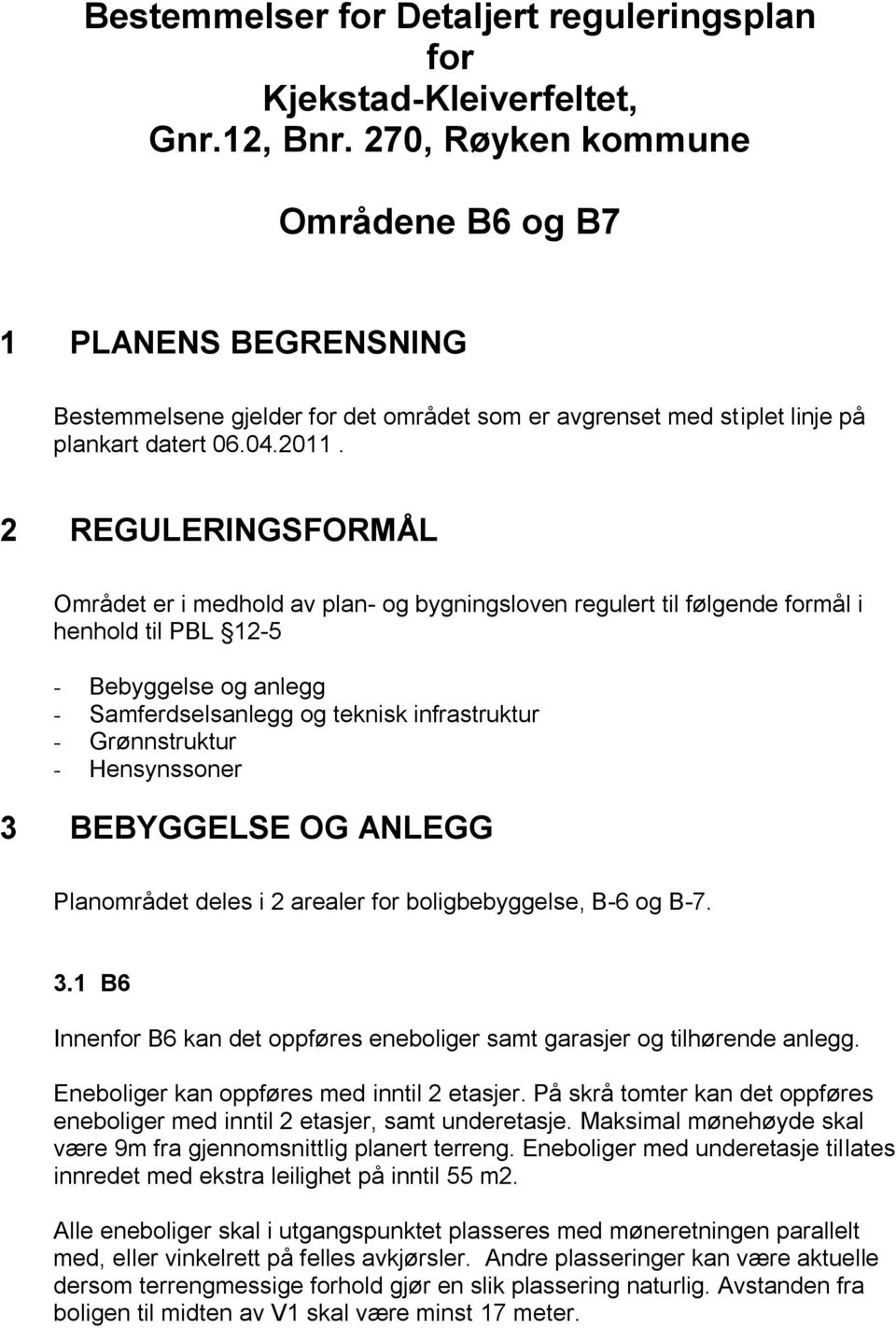 2 REGULERINGSFORMÅL Området er i medhold av plan- og bygningsloven regulert til følgende formål i henhold til PBL 12-5 - Bebyggelse og anlegg - Samferdselsanlegg og teknisk infrastruktur -