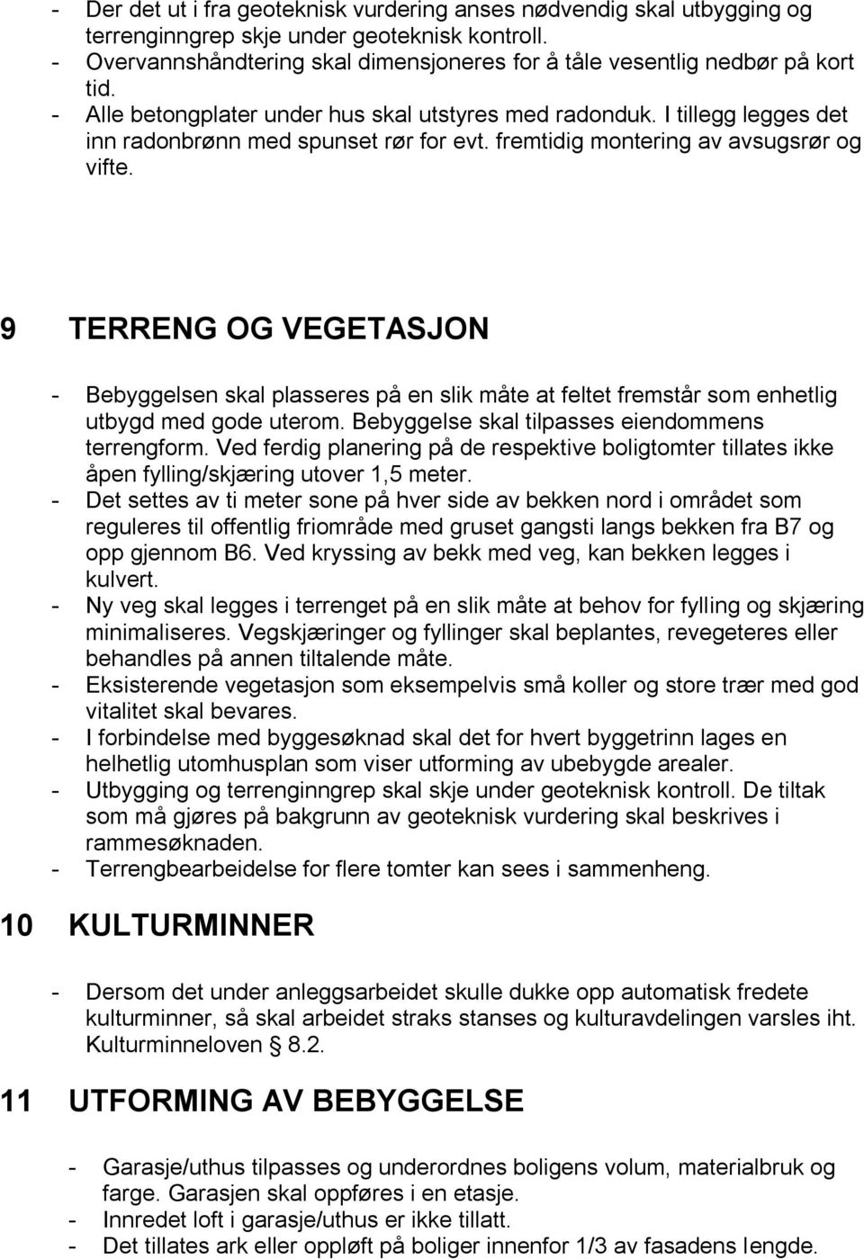 fremtidig montering av avsugsrør og vifte. 9 TERRENG OG VEGETASJON - Bebyggelsen skal plasseres på en slik måte at feltet fremstår som enhetlig utbygd med gode uterom.