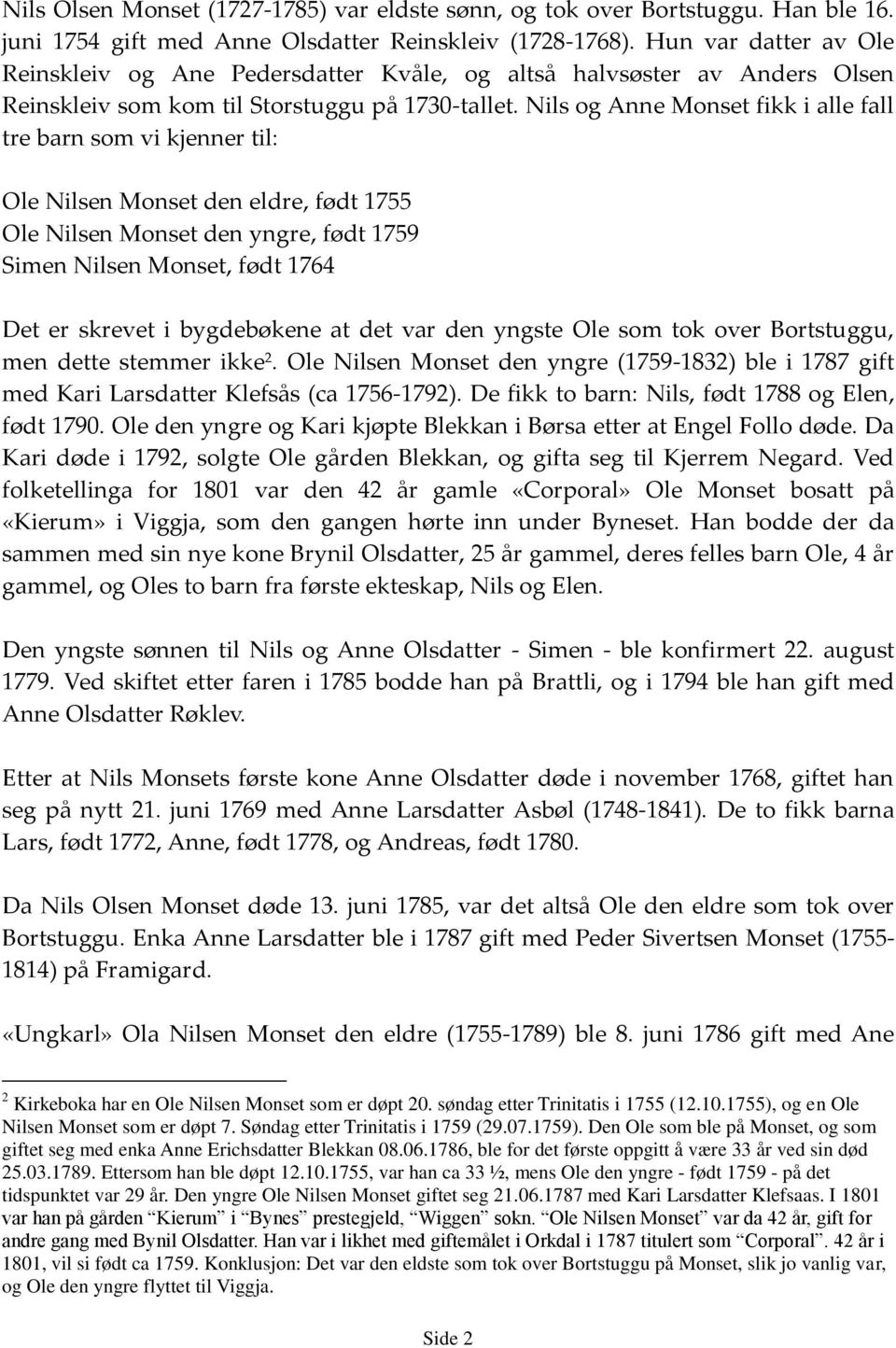 Nils og Anne Monset fikk i alle fall tre barn som vi kjenner til: Ole Nilsen Monset den eldre, født 1755 Ole Nilsen Monset den yngre, født 1759 Simen Nilsen Monset, født 1764 Det er skrevet i
