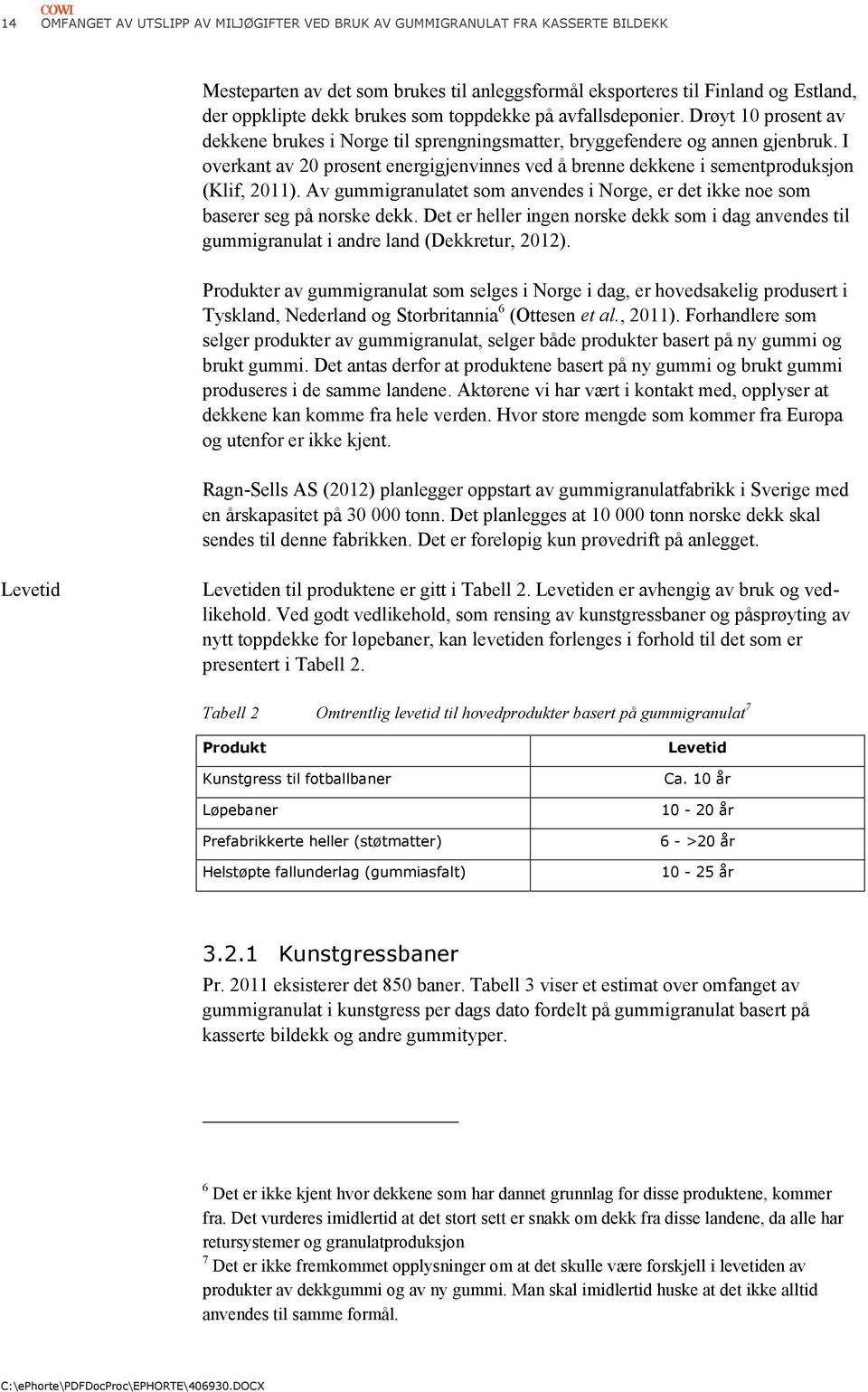 I overkant av 20 prosent energigjenvinnes ved å brenne dekkene i sementproduksjon (Klif, 2011). Av gummigranulatet som anvendes i Norge, er det ikke noe som baserer seg på norske dekk.