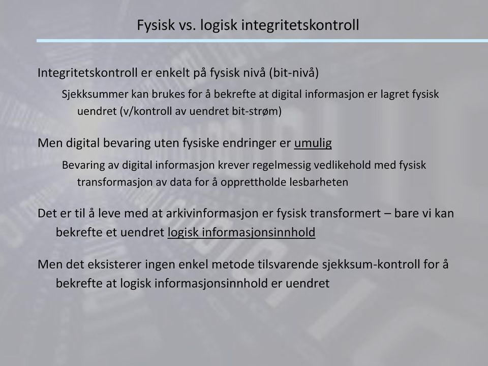 uendret (v/kontroll av uendret bit-strøm) Men digital bevaring uten fysiske endringer er umulig Bevaring av digital informasjon krever regelmessig vedlikehold