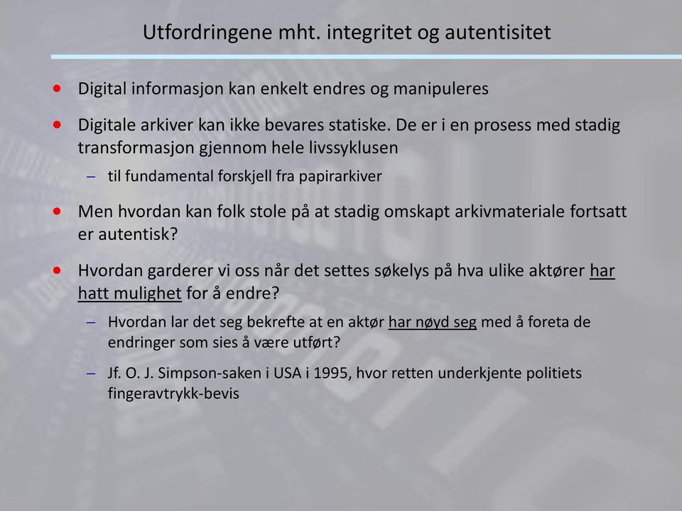 omskapt arkivmateriale fortsatt er autentisk? Hvordan garderer vi oss når det settes søkelys på hva ulike aktører har hatt mulighet for å endre?