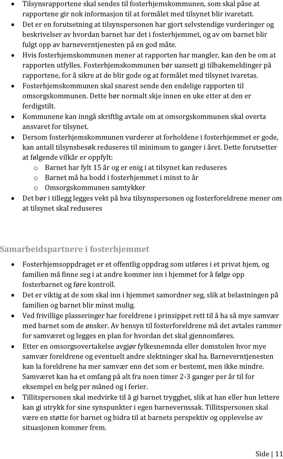 måte. Hvis fosterhjemskommunen mener at rapporten har mangler, kan den be om at rapporten utfylles.