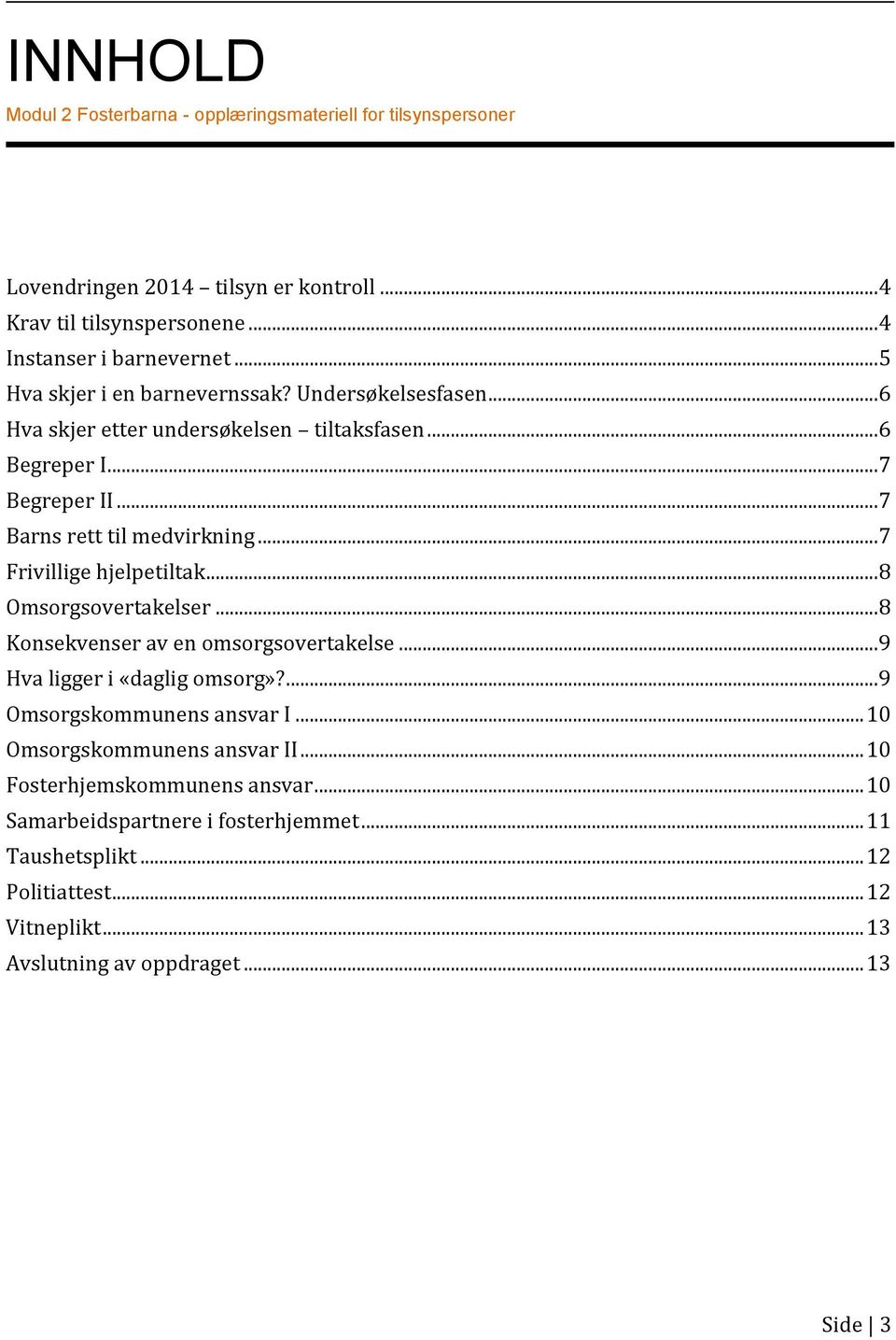 .. 7 Frivillige hjelpetiltak... 8 Omsorgsovertakelser... 8 Konsekvenser av en omsorgsovertakelse... 9 Hva ligger i «daglig omsorg»?... 9 Omsorgskommunens ansvar I.