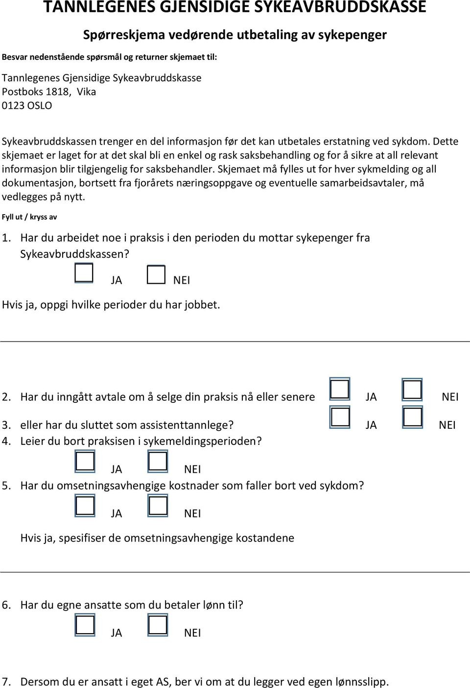 Dette skjemaet er laget for at det skal bli en enkel og rask saksbehandling og for å sikre at all relevant informasjon blir tilgjengelig for saksbehandler.