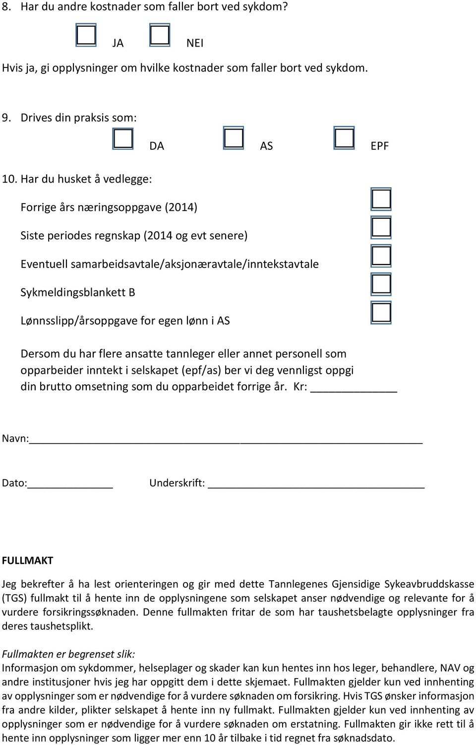 Lønnsslipp/årsoppgave for egen lønn i AS Dersom du har flere ansatte tannleger eller annet personell som opparbeider inntekt i selskapet (epf/as) ber vi deg vennligst oppgi din brutto omsetning som