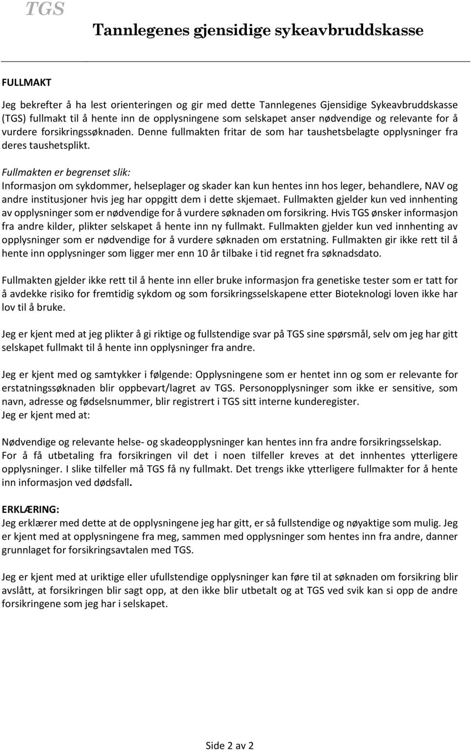 Fullmakten er begrenset slik: Informasjon om sykdommer, helseplager og skader kan kun hentes inn hos leger, behandlere, NAV og andre institusjoner hvis jeg har oppgitt dem i dette skjemaet.