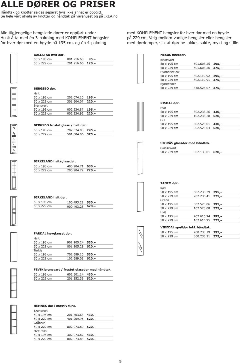 Husk å ta med én 3-pakning med KOMPLEMENT hengsler for hver dør med en høyde på 195 cm, og én 4-pakning med KOMPLEMENT hengsler for hver dør med en høyde på 229 cm.