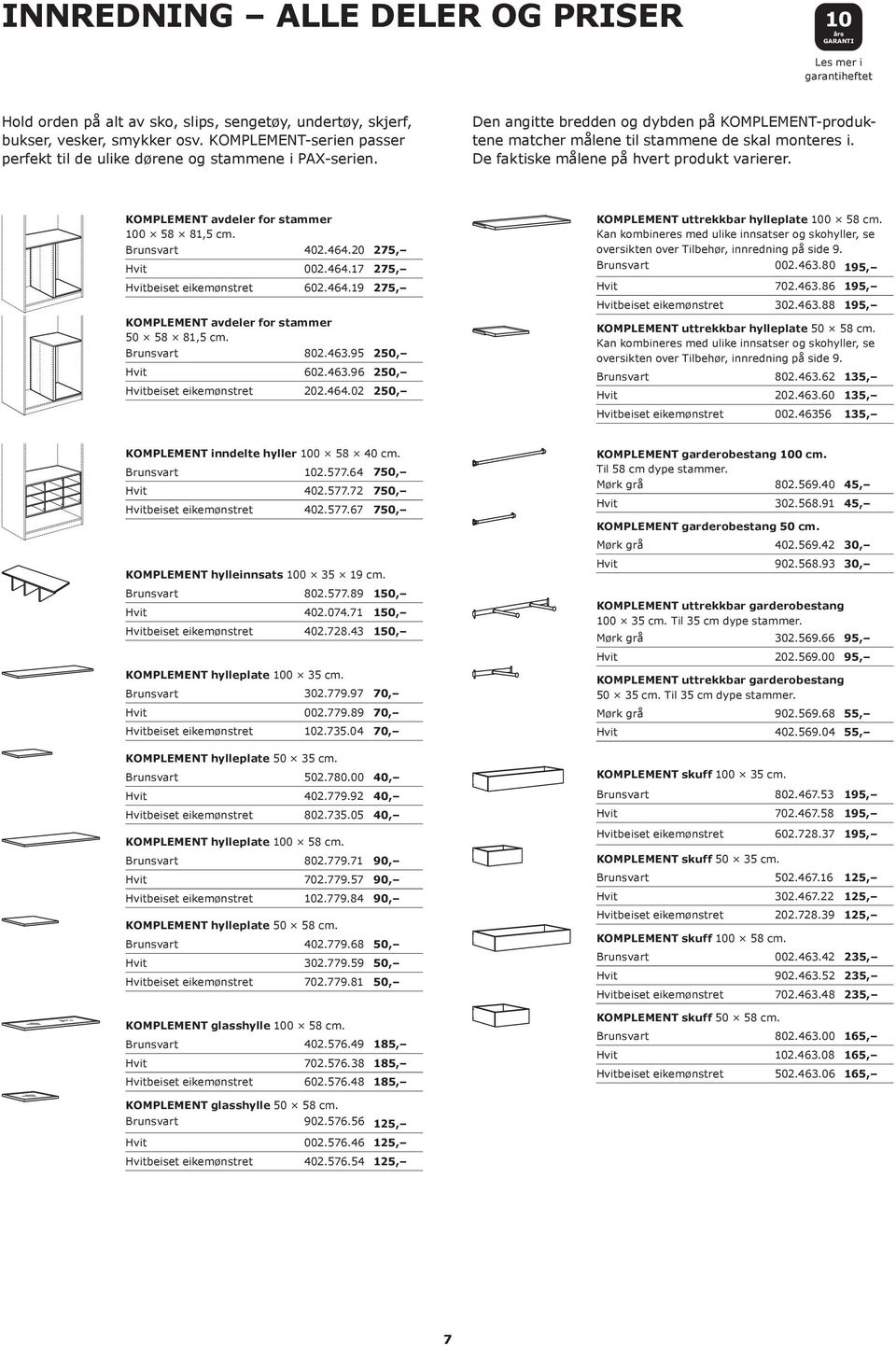 De faktiske målene på hvert produkt varierer. KOMPLEMENT avdeler for stammer 100 58 81,5 cm. Brunsvart 402.464.20 275, Hvit 002.464.17 275, Hvitbeiset eikemønstret 602.464.19 275, KOMPLEMENT avdeler for stammer 50 58 81,5 cm.