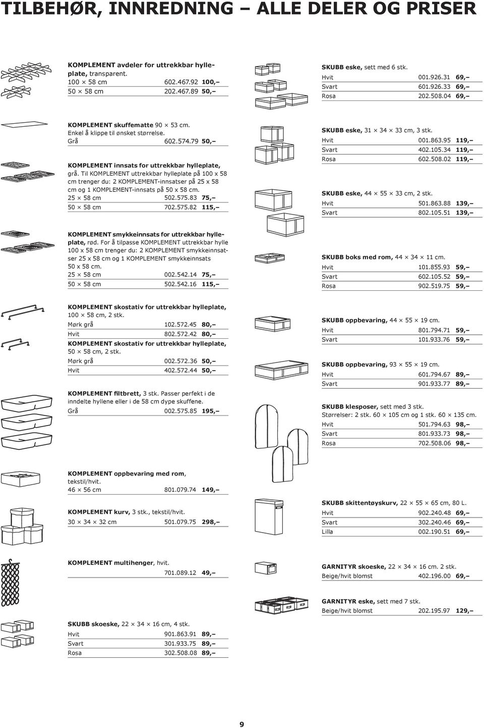 Til KOMPLEMENT uttrekkbar hylleplate på 100 x 58 cm trenger du: 2 KOMPLEMENT-innsatser på 25 x 58 cm og 1 KOMPLEMENT-innsats på 50 x 58 cm. 25 58 cm 502.575.83 75, 50 58 cm 702.575.82 115, SKUBB eske, 31 34 33 cm, 3 stk.