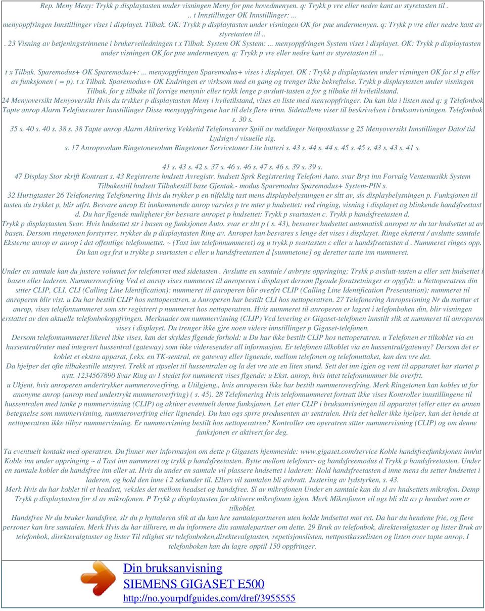 .. 23 Visning av betjeningstrinnene i brukerveiledningen t x Tilbak. System OK System:... menyoppfringen System vises i displayet. OK: Trykk p displaytasten under visningen OK for pne undermenyen.