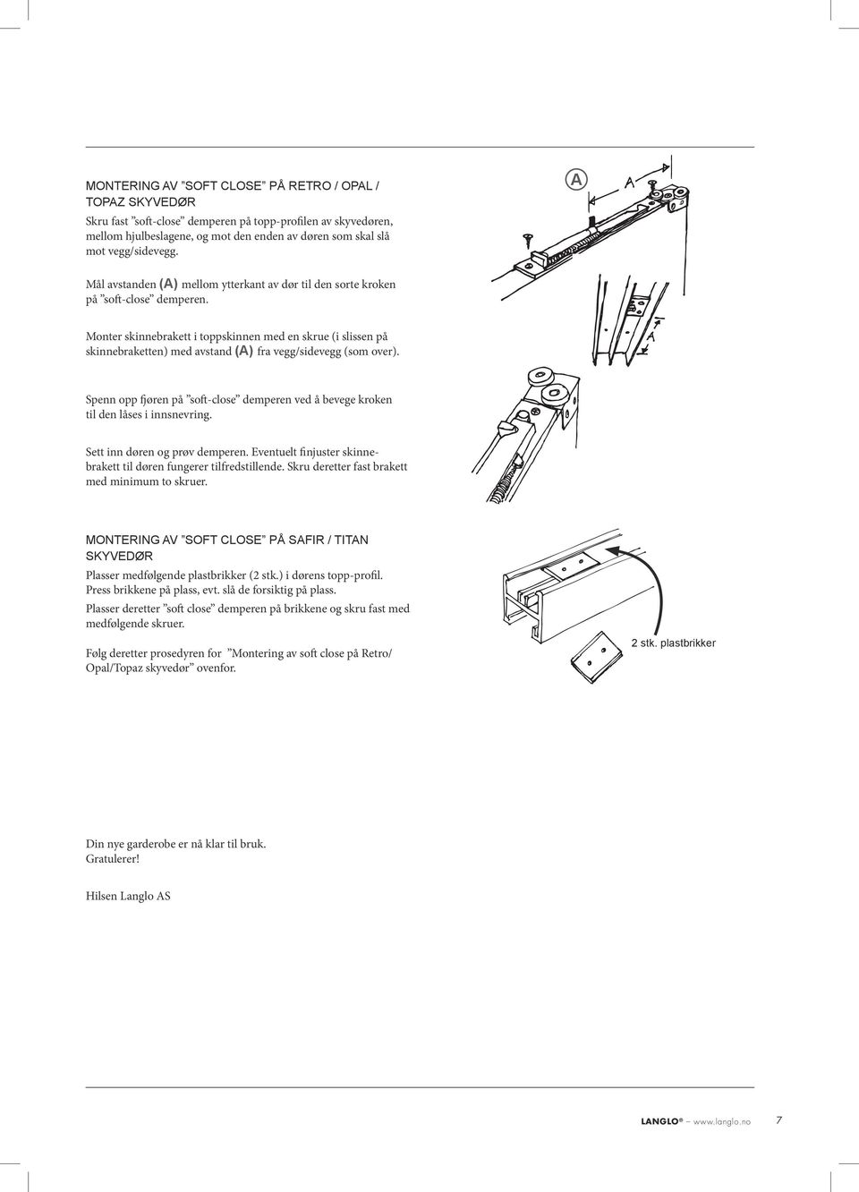 Monter skinnebrakett i toppskinnen med en skrue (i slissen på skinnebraketten) med avstand () fra vegg/sidevegg (som over).