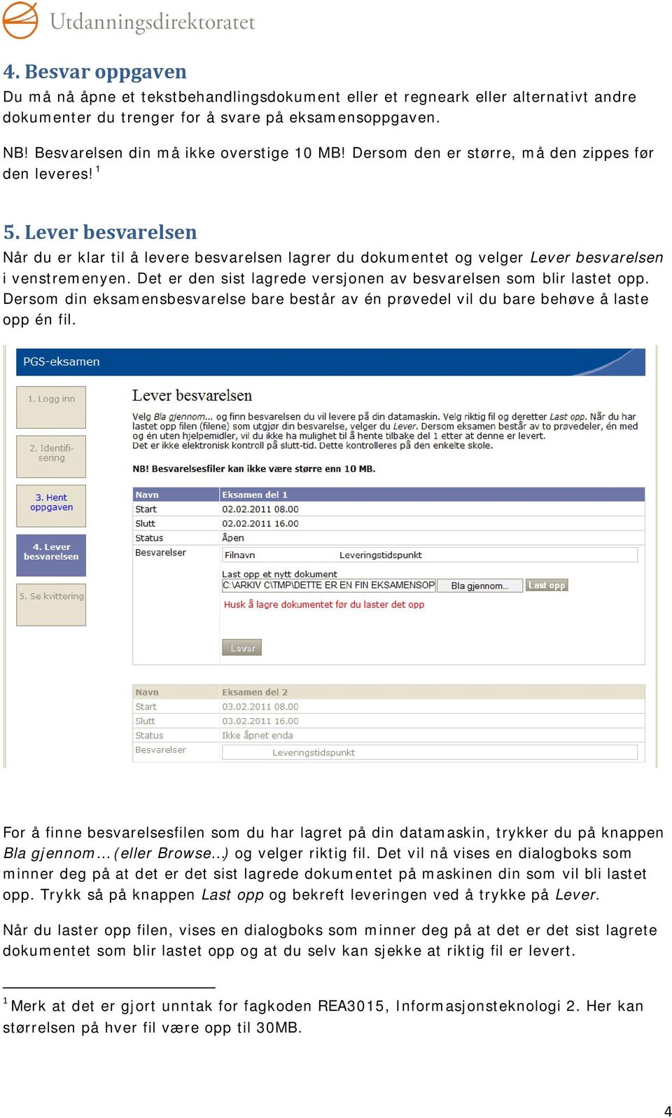 Lever besvarelsen Når du er klar til å levere besvarelsen lagrer du dokumentet og velger Lever besvarelsen i venstremenyen. Det er den sist lagrede versjonen av besvarelsen som blir lastet opp.