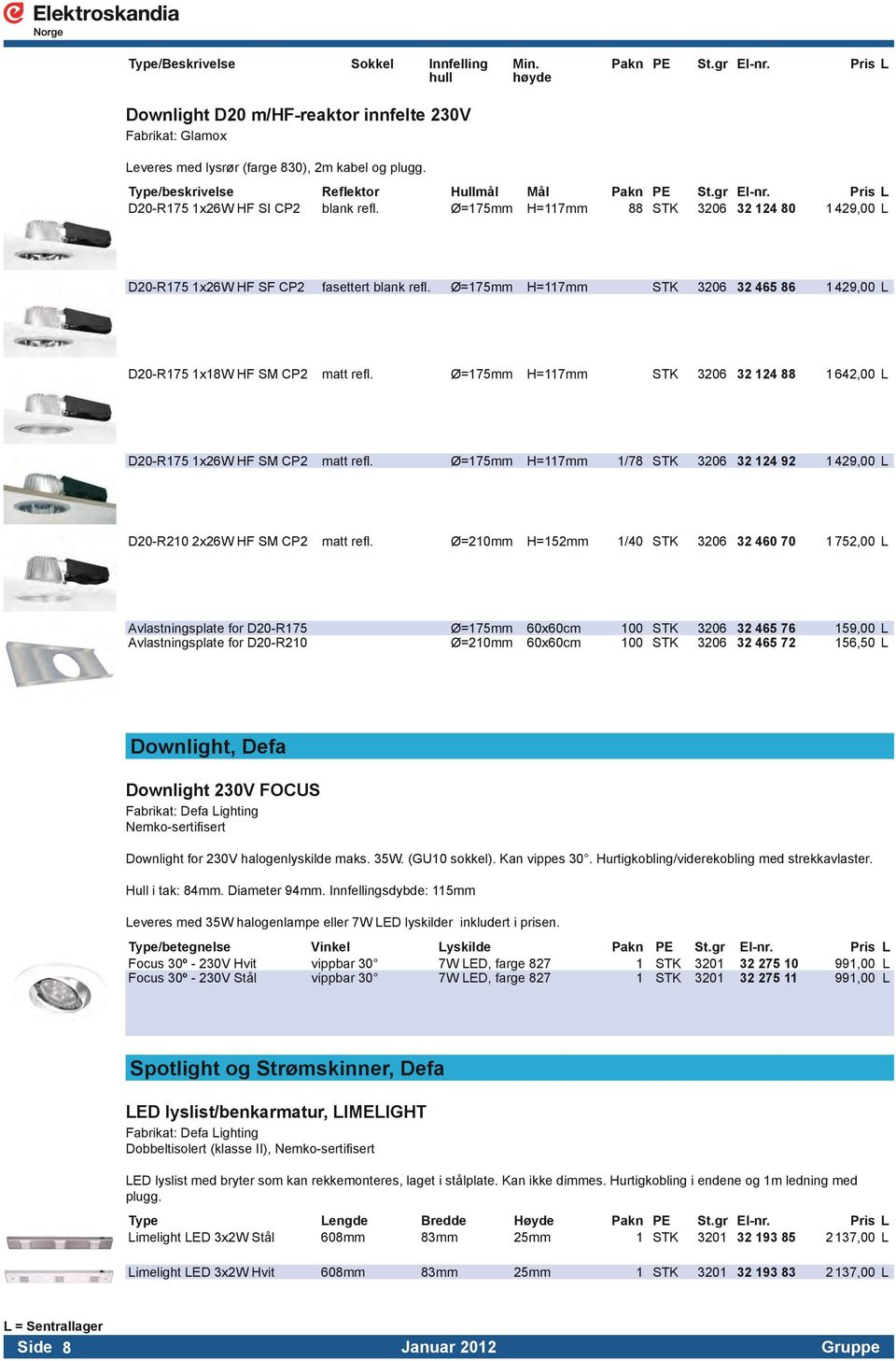 Ø=5mm H=7mm STK 06 4 86 1 4,00 L D-R5 1xW HF SM CP2 matt refl. Ø=5mm H=7mm STK 06 4 1 2,00 L D-R5 1x26W HF SM CP2 matt refl. Ø=5mm H=7mm 1/78 STK 06 4 92 1 4,00 L D-R2 2x26W HF SM CP2 matt refl.