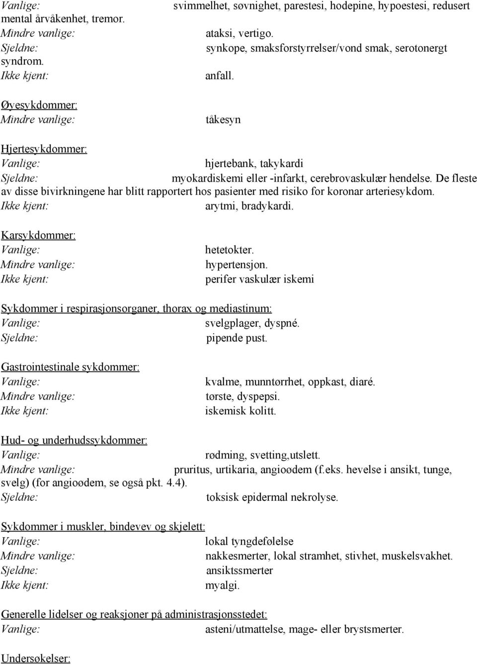 De fleste av disse bivirkningene har blitt rapportert hos pasienter med risiko for koronar arteriesykdom. Ikke kjent: arytmi, bradykardi. Karsykdommer: Ikke kjent: hetetokter. hypertensjon.