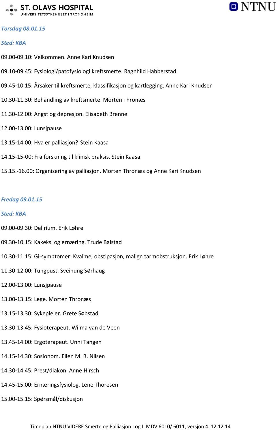 00: Hva er palliasjon? Stein Kaasa 14.15 15 00: Fra forskning til klinisk praksis. Stein Kaasa 15.15. 16.00: Organisering av palliasjon. Morten Thronæs og Anne Kari Knudsen Fredag 09.01.