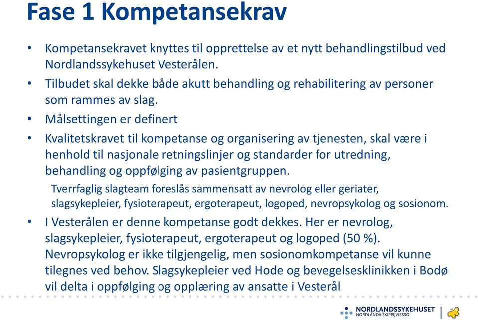 Målsettingen er definert Kvalitetskravet til kompetanse og organisering av tjenesten, skal være i henhold til nasjonale retningslinjer og standarder for utredning, behandling og oppfølging av