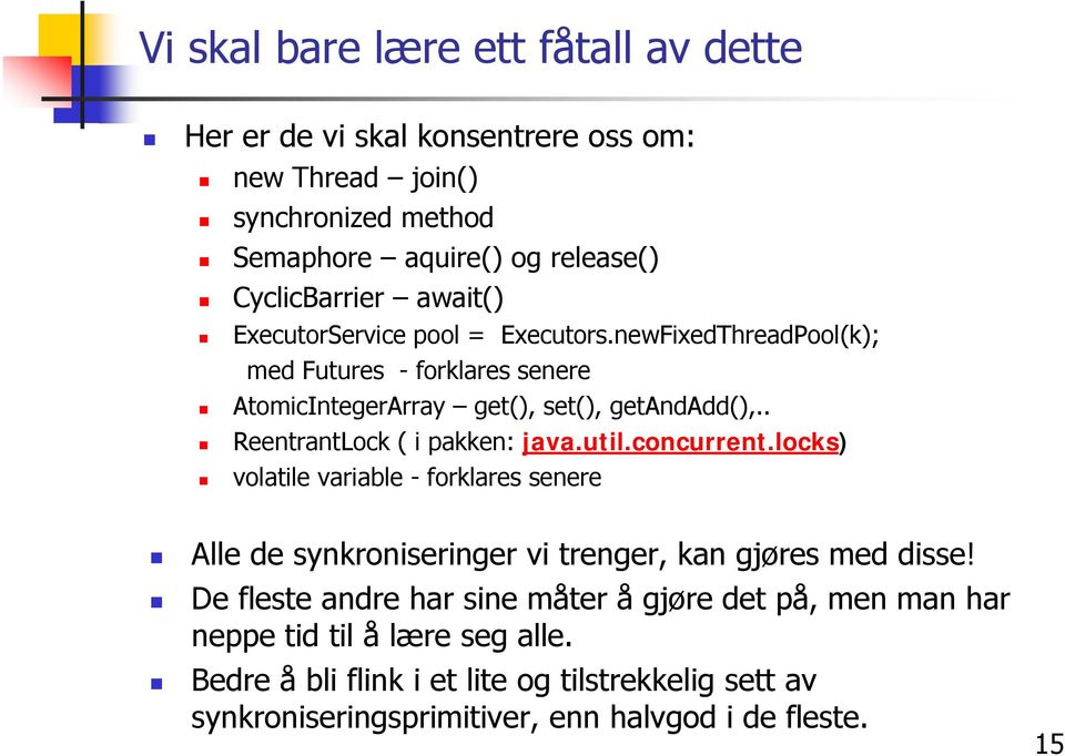 . ReentrantLock ( i pakken: java.util.concurrent.locks) volatile variable - forklares senere Alle de synkroniseringer vi trenger, kan gjøres med disse!