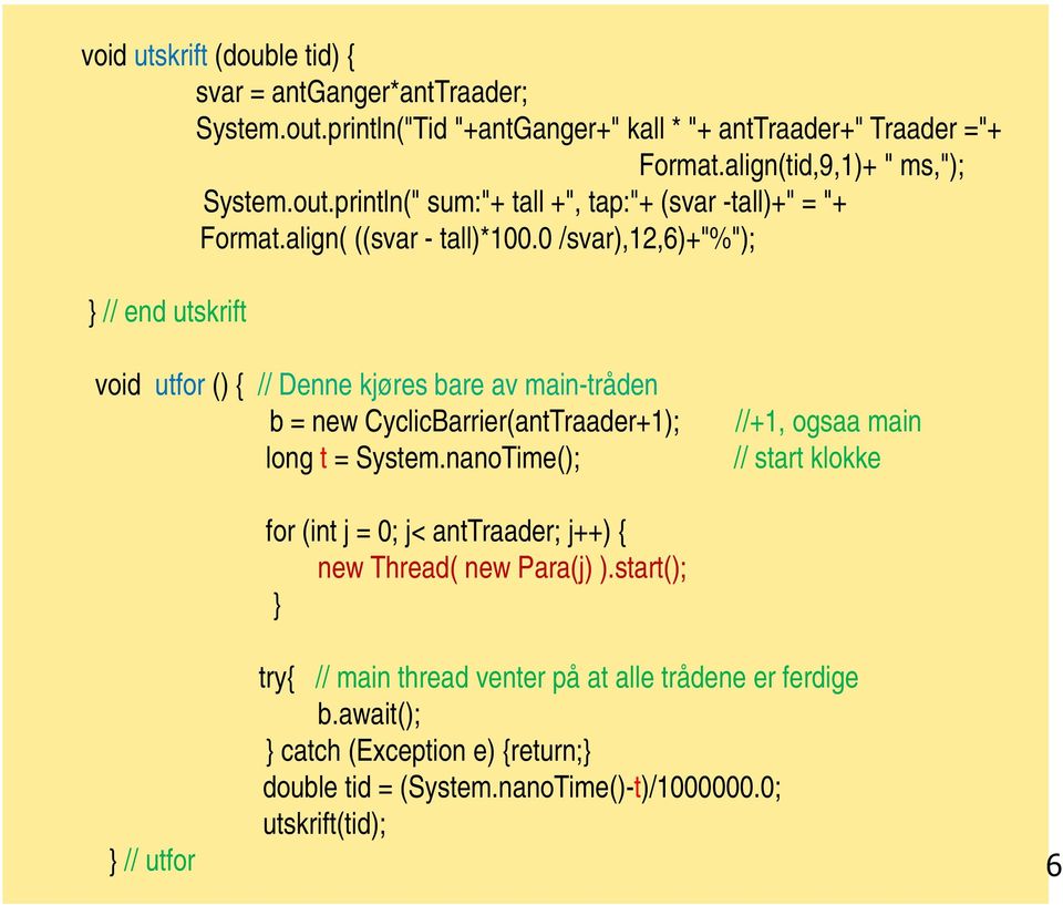 0 /svar),12,6)+"%"); // end utskrift void utfor () { // Denne kjøres bare av main-tråden b = new CyclicBarrier(antTraader+1); long t = System.