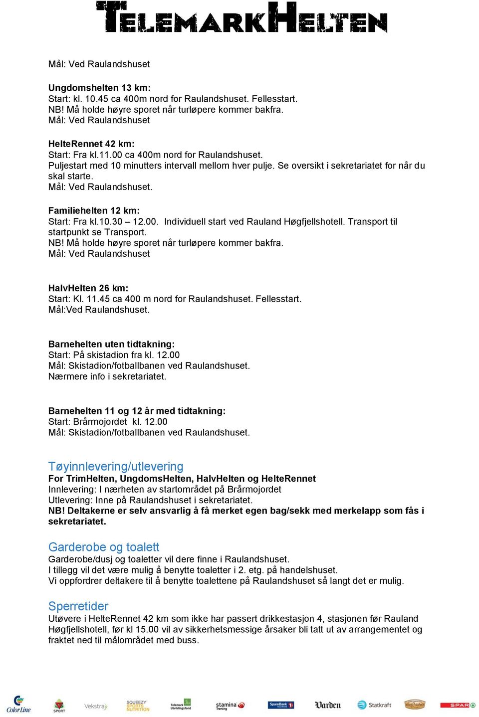 Se oversikt i sekretariatet for når du skal starte. Mål: Ved Raulandshuset. Familiehelten 12 km: Start: Fra kl.10.30 12.00. Individuell start ved Rauland Høgfjellshotell.