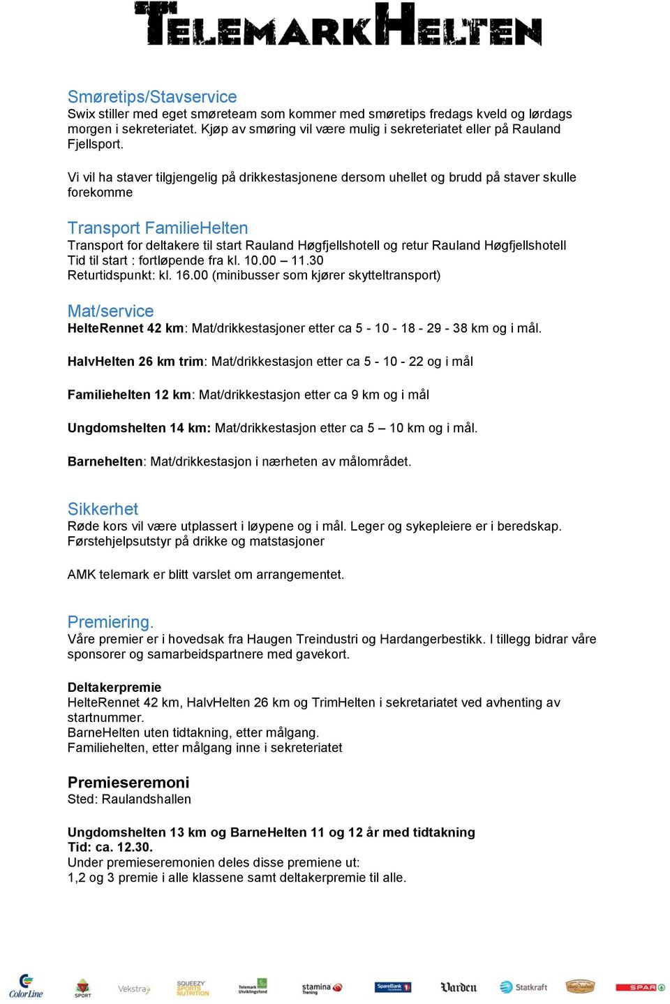 Vi vil ha staver tilgjengelig på drikkestasjonene dersom uhellet og brudd på staver skulle forekomme Transport FamilieHelten Transport for deltakere til start Rauland Høgfjellshotell og retur Rauland