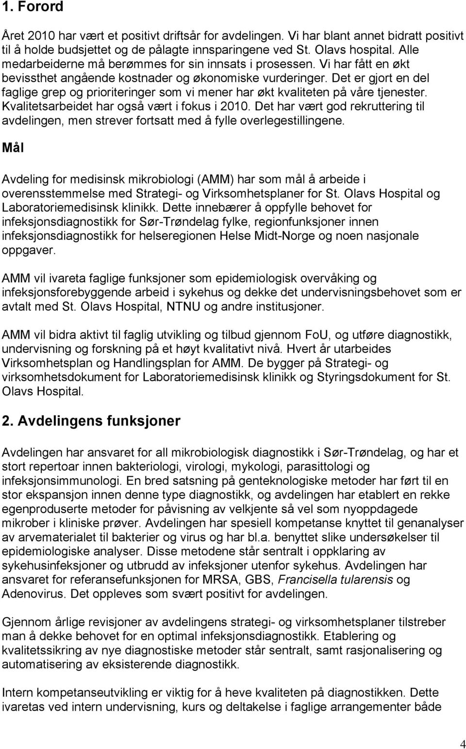 Det er gjort en del faglige grep og prioriteringer som vi mener har økt kvaliteten på våre tjenester. Kvalitetsarbeidet har også vært i fokus i 2010.