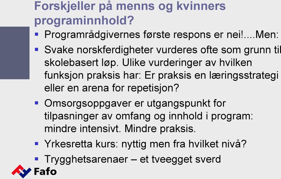 Ulike vurderinger av hvilken funksjon praksis har: Er praksis en læringsstrategi eller en arena for repetisjon?