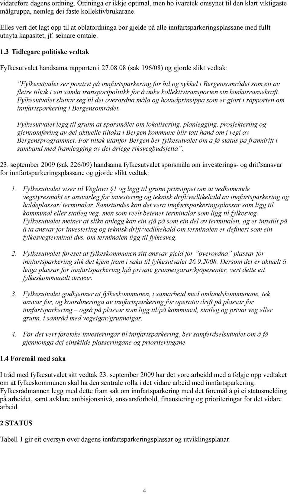 3 Tidlegare politiske vedtak Fylkesutvalet handsama rapporten i 27.08.