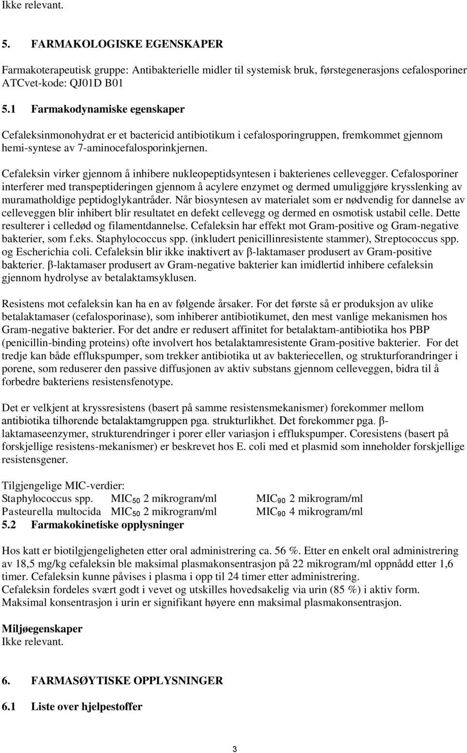 Cefaleksin virker gjennom å inhibere nukleopeptidsyntesen i bakterienes cellevegger.