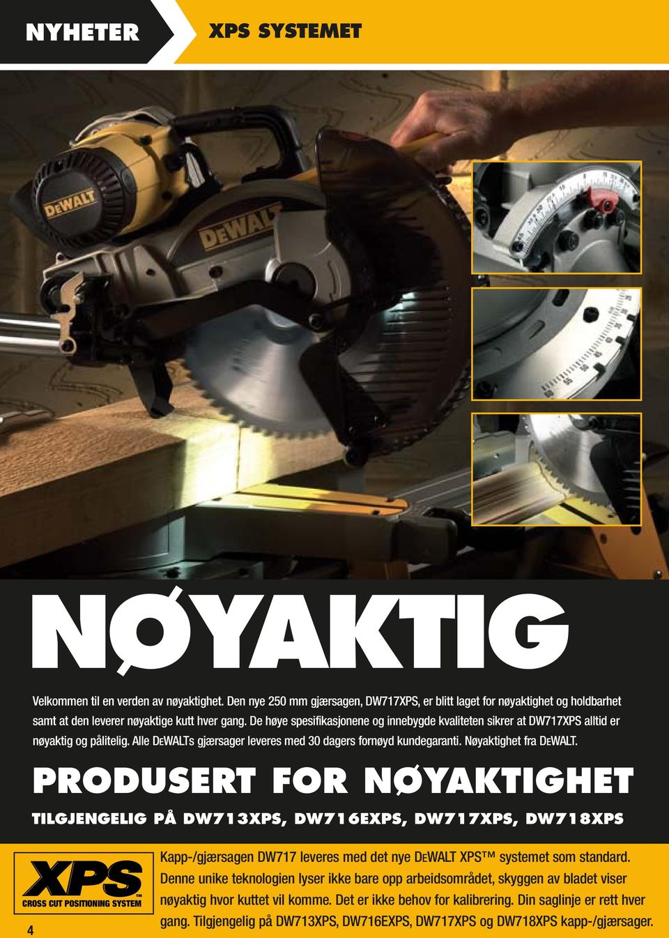 PRODUSERT FOR NØYAKTIGHET TILGJENGELIG PÅ DW713XPS, DW716EXPS, DW717XPS, DW718XPS TM CROSS CUT POSITIONING SYSTEM 4 Kapp-/gjærsagen DW717 leveres med det nye DEWALT XPS systemet som standard.