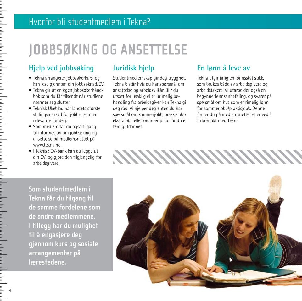 Som medlem får du også tilgang til informasjon om jobbsøking og ansettelse på medlemsnettet på www.tekna.no. I Teknisk CV-bank kan du legge ut din CV, og gjøre den tilgjengelig for arbeidsgivere.