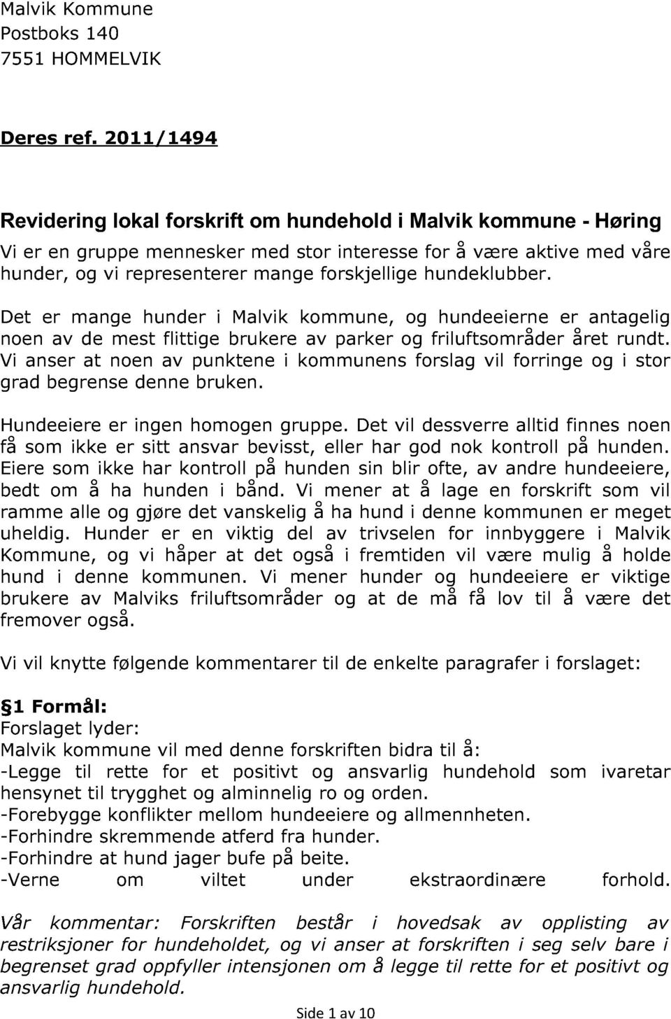 hundeklubber. Det er mange hunder i Malvik kommune, og hundeeierne er antagelig noen av de mest flittige brukere av parker og friluftsområder året rundt.