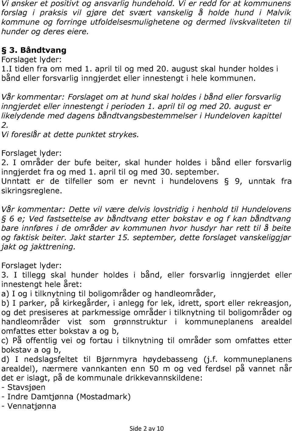 Båndtvang 1.I tiden fra om med 1. april til og med 20. august skal hunder holdes i bånd eller forsvarlig inngjerdet eller innestengt i hele kommunen.