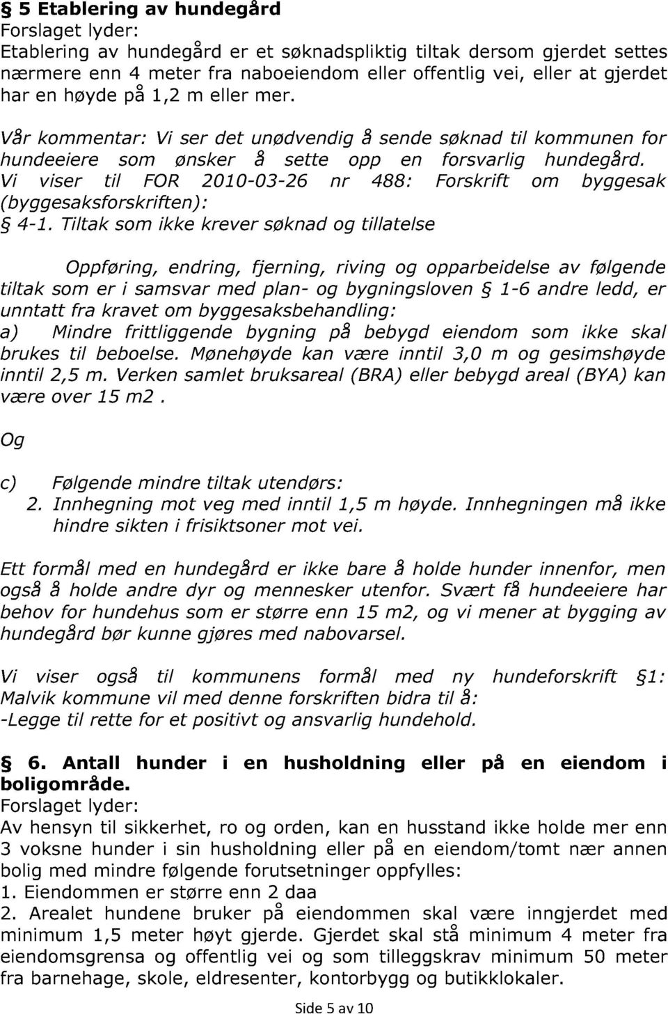 Vi viser til FOR 2010-03-26 nr 488: Forskrift om byggesak (byggesaksforskriften): 4-1.