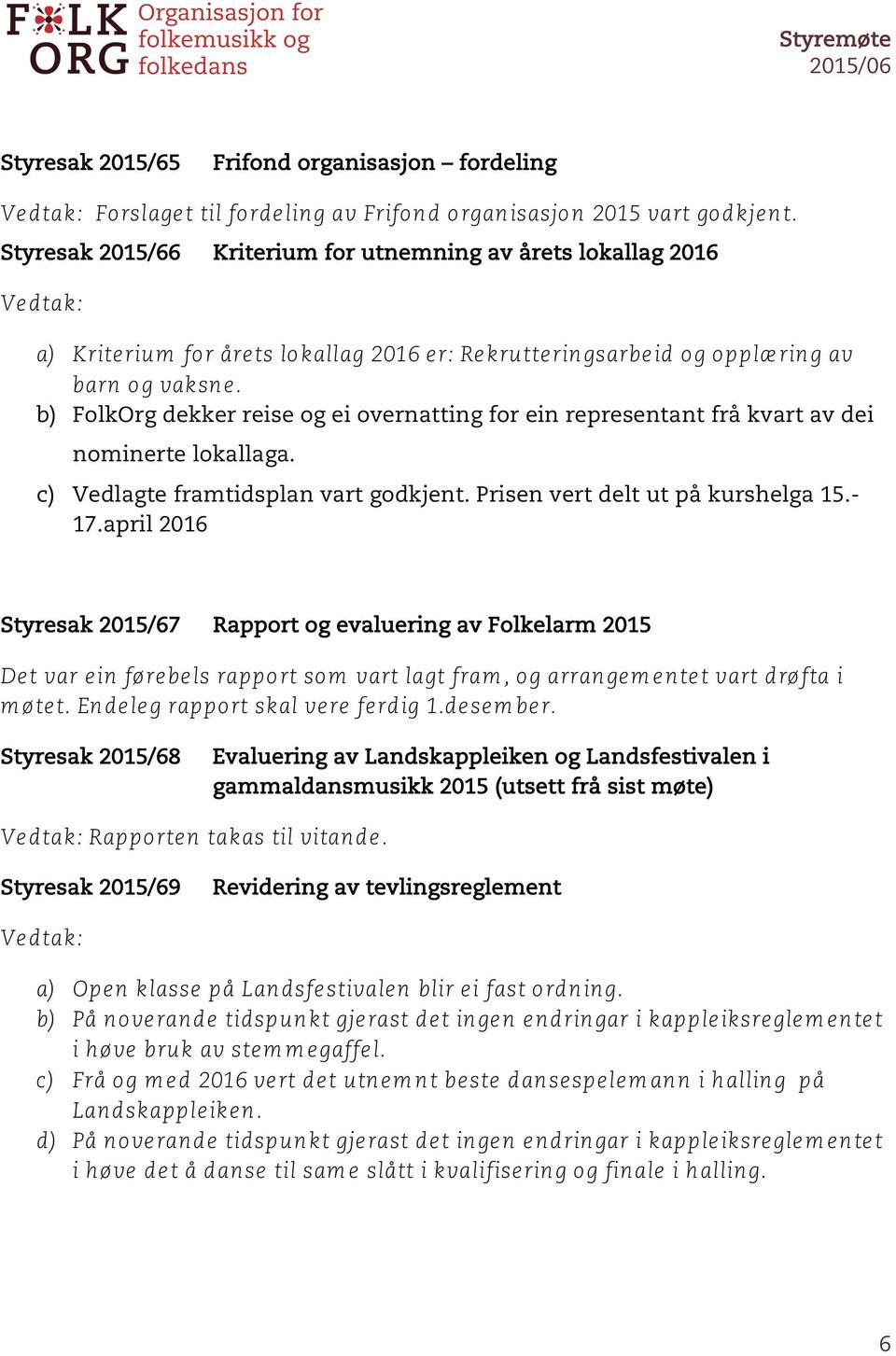 b) FolkOrg dekker reise og ei overnatting for ein representant frå kvart av dei nominerte lokallaga. c) Vedlagte framtidsplan vart godkjent. Prisen vert delt ut på kurshelga 15.17.