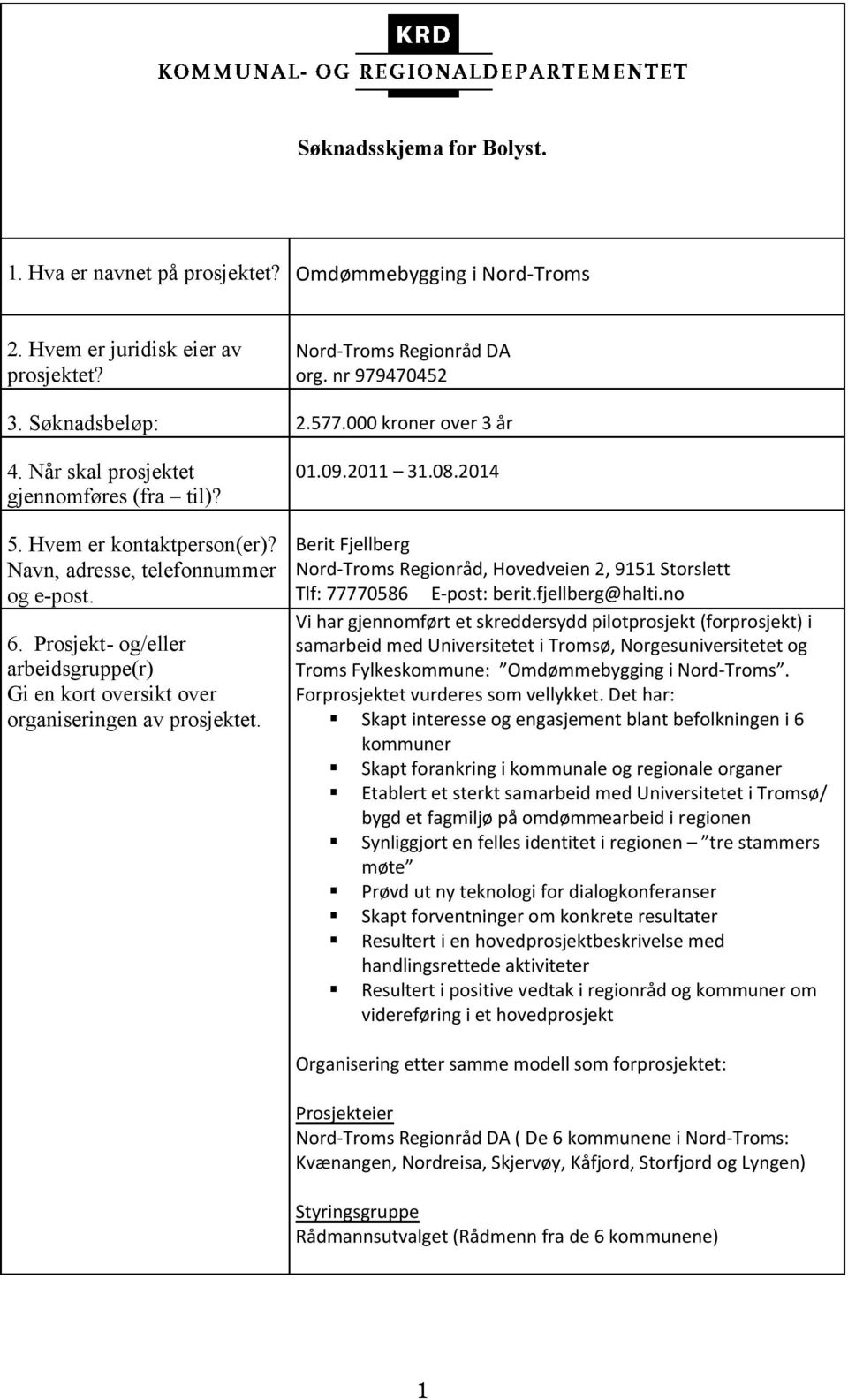 Prosjekt- og/eller arbeidsgruppe(r) Gi en kort oversikt over organiseringen av prosjektet. 01.09.2011 31.08.