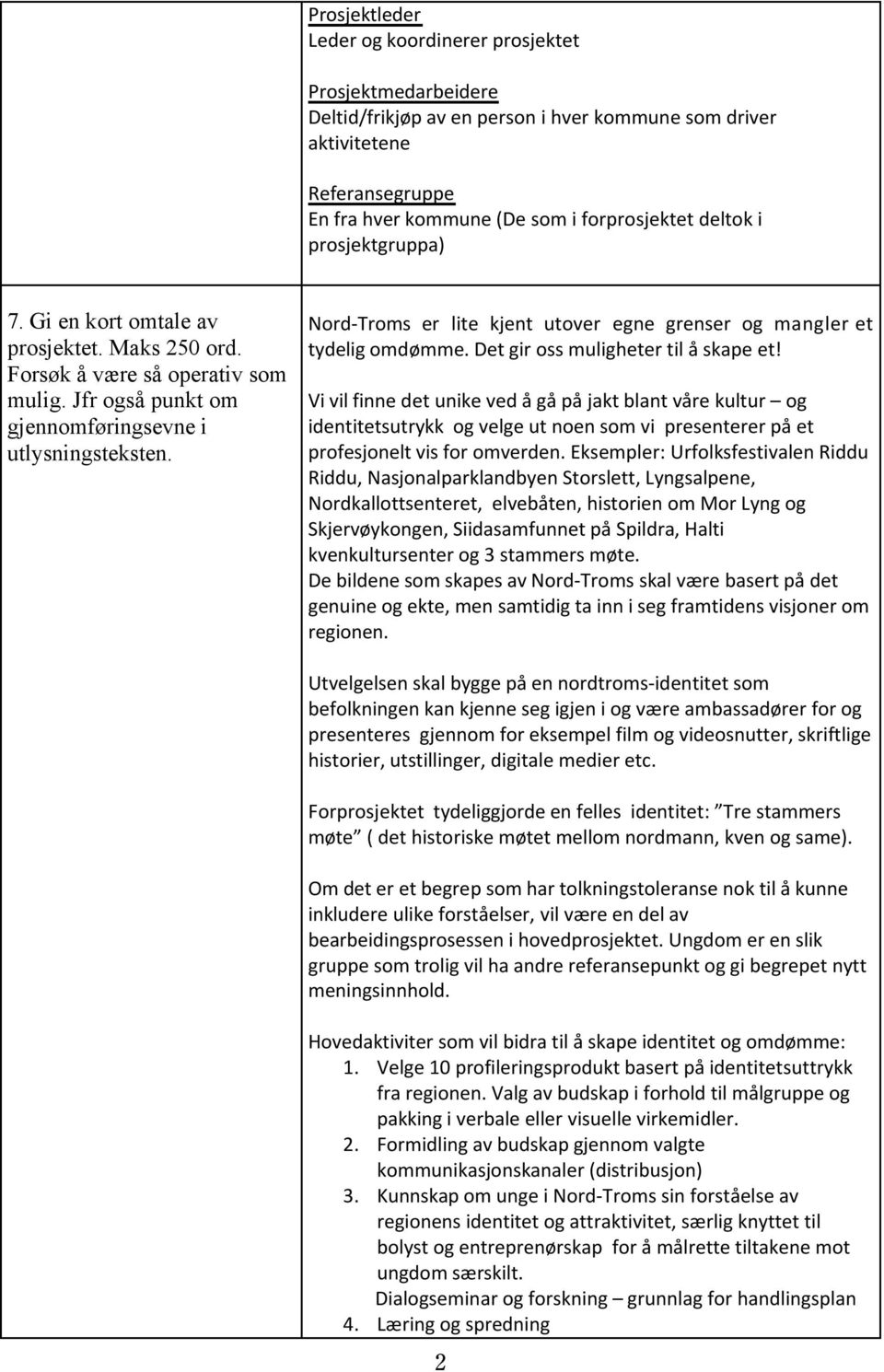 Nord-Troms er lite kjent utover egne grenser og mangler et tydelig omdømme. Det gir oss muligheter til å skape et!