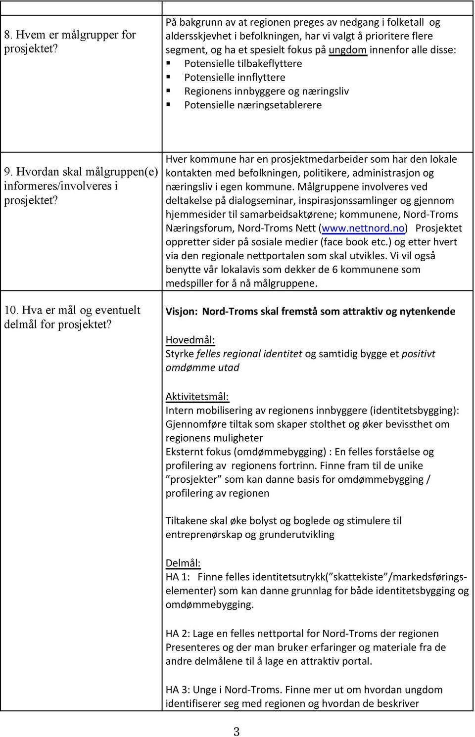 tilbakeflyttere Potensielle innflyttere Regionens innbyggere og næringsliv Potensielle næringsetablerere 9. Hvordan skal målgruppen(e) informeres/involveres i prosjektet? 10.