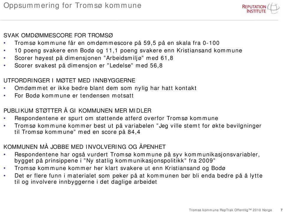 Bodø kommune er tendensen motsatt PUBLIKUM STØTTER Å GI KOMMUNEN MER MIDLER Respondentene er spurt om støttende atferd overfor Tromsø kommune Tromsø kommune kommer best ut på variabelen Jeg ville